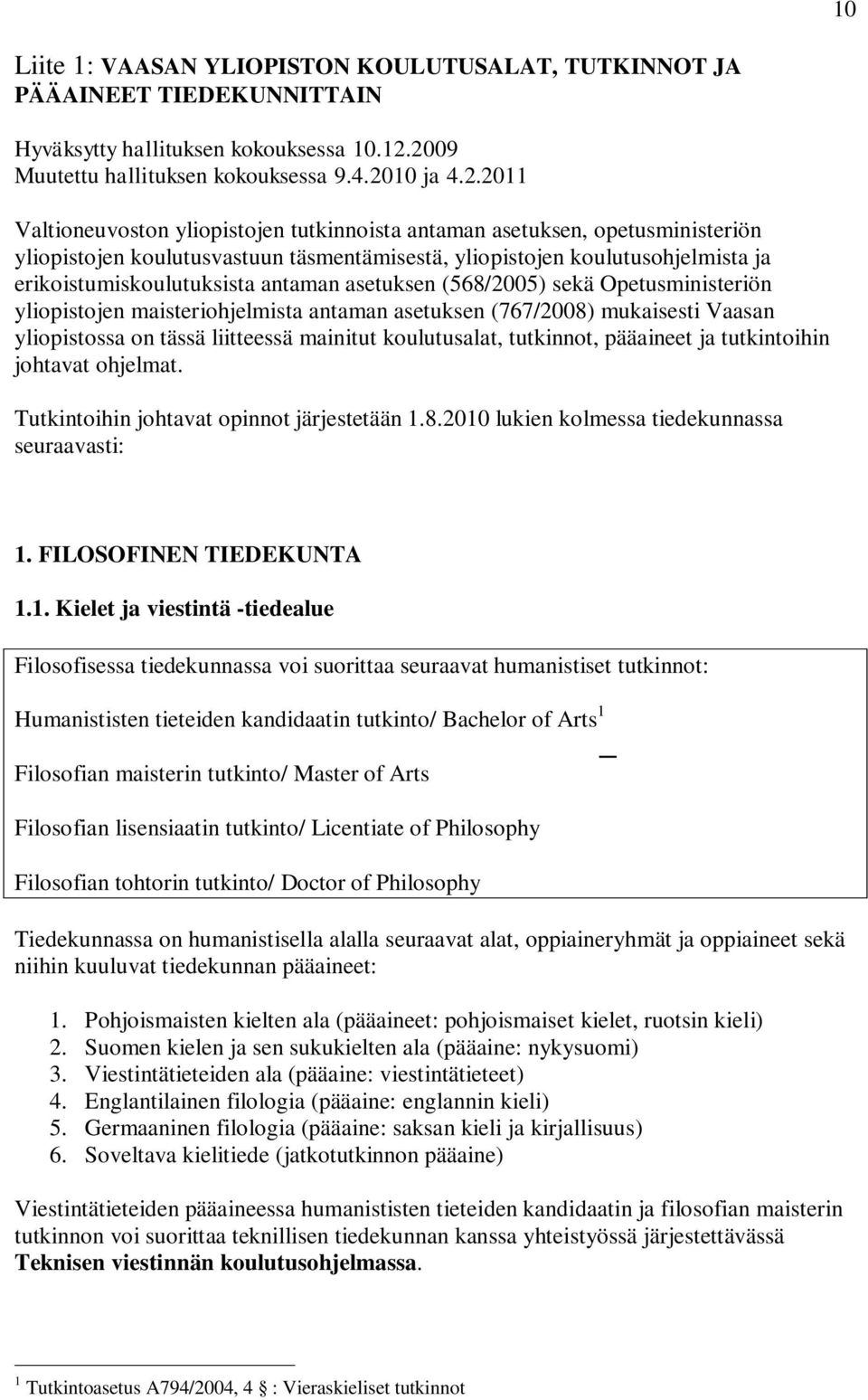 koulutusohjelmista ja erikoistumiskoulutuksista antaman asetuksen (568/2005) sekä Opetusministeriön yliopistojen maisteriohjelmista antaman asetuksen (767/2008) mukaisesti Vaasan yliopistossa on