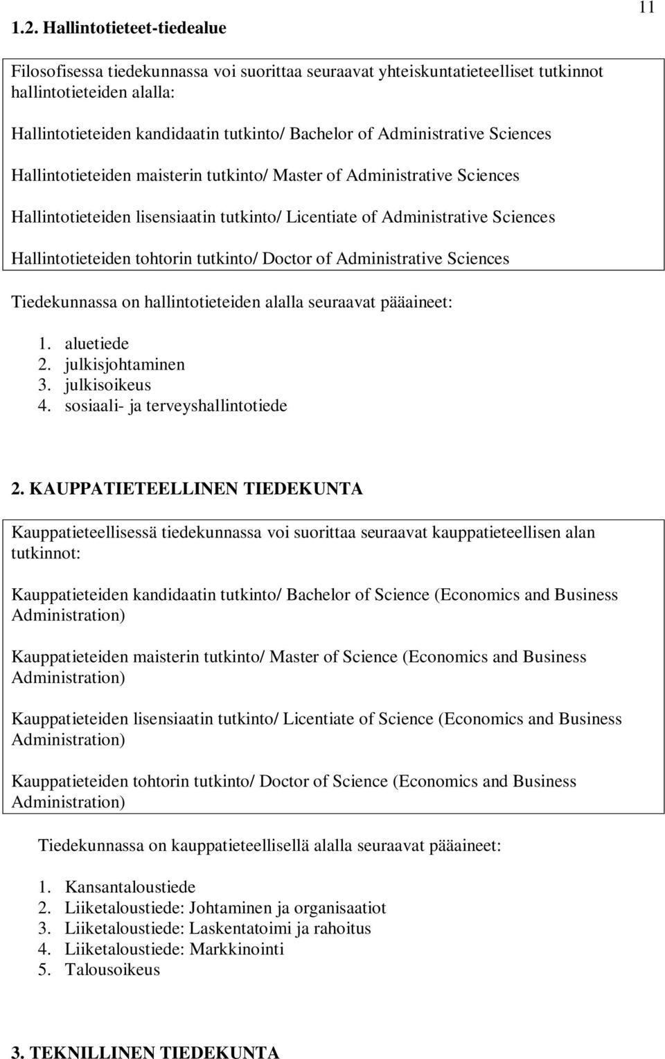 tohtorin tutkinto/ Doctor of Administrative Sciences Tiedekunnassa on hallintotieteiden alalla seuraavat pääaineet: 1. aluetiede 2. julkisjohtaminen 3. julkisoikeus 4.