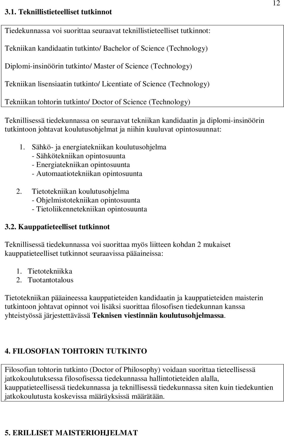 seuraavat tekniikan kandidaatin ja diplomi-insinöörin tutkintoon johtavat koulutusohjelmat ja niihin kuuluvat opintosuunnat: 1.