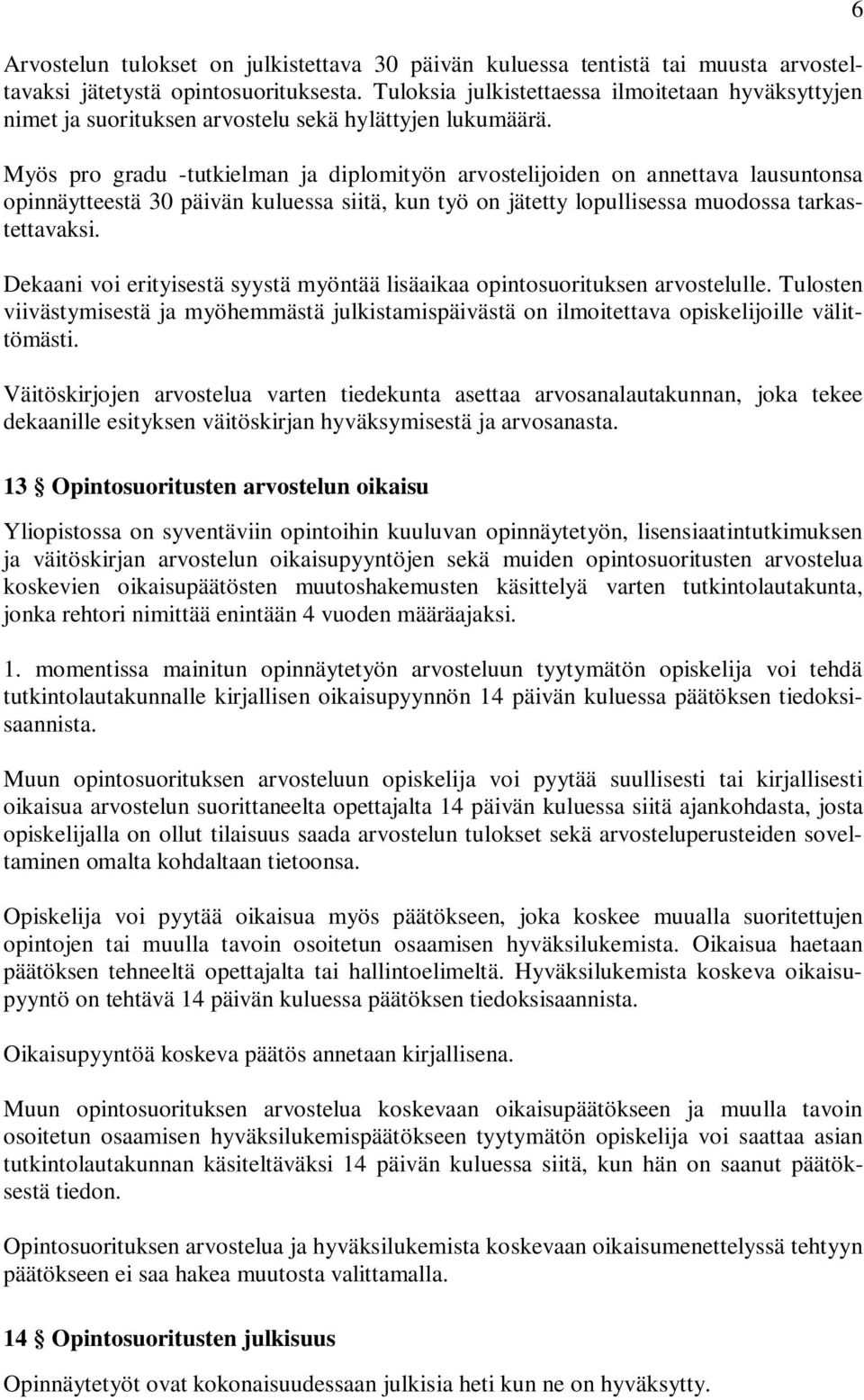 Myös pro gradu -tutkielman ja diplomityön arvostelijoiden on annettava lausuntonsa opinnäytteestä 30 päivän kuluessa siitä, kun työ on jätetty lopullisessa muodossa tarkastettavaksi.