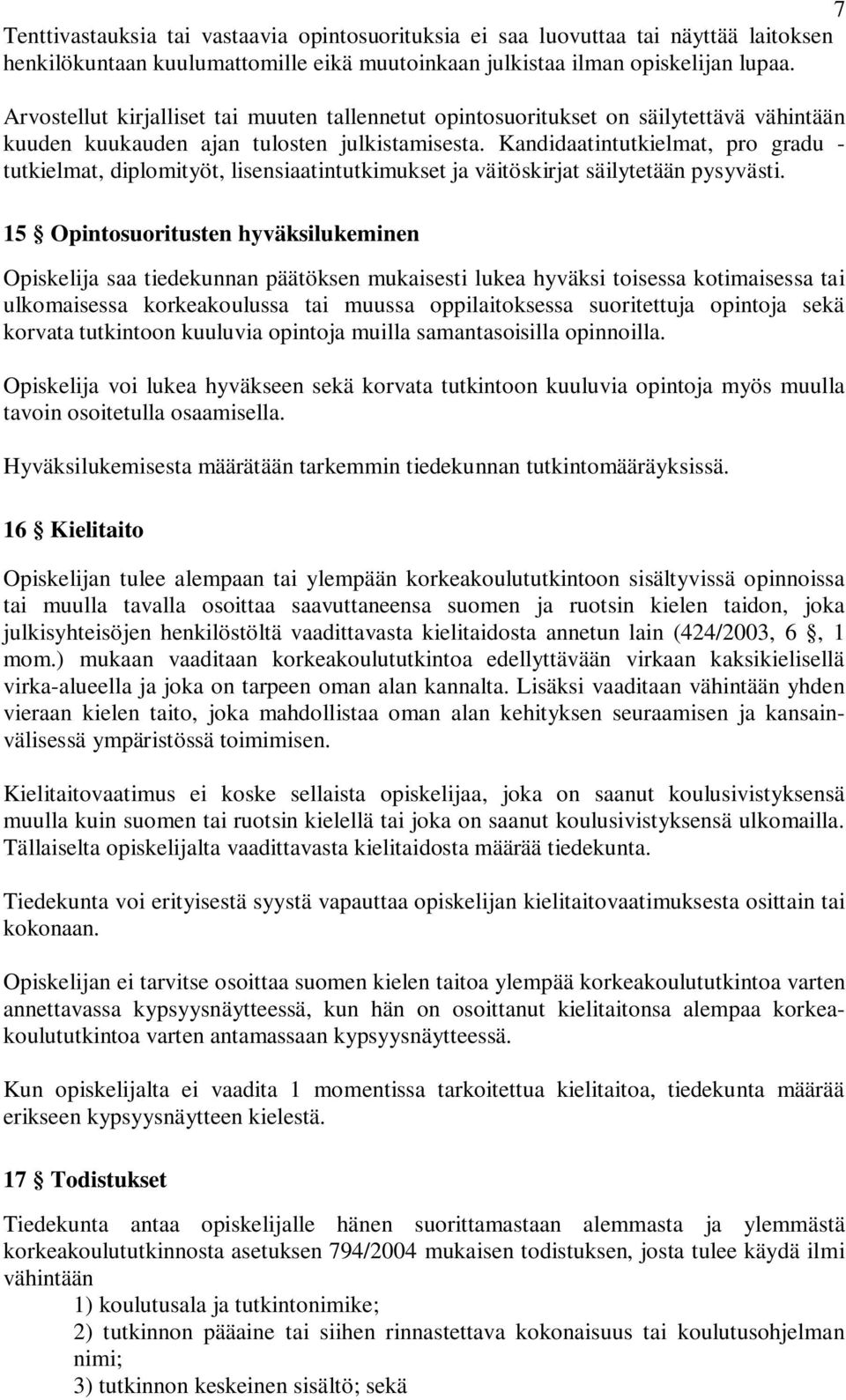 Kandidaatintutkielmat, pro gradu - tutkielmat, diplomityöt, lisensiaatintutkimukset ja väitöskirjat säilytetään pysyvästi.