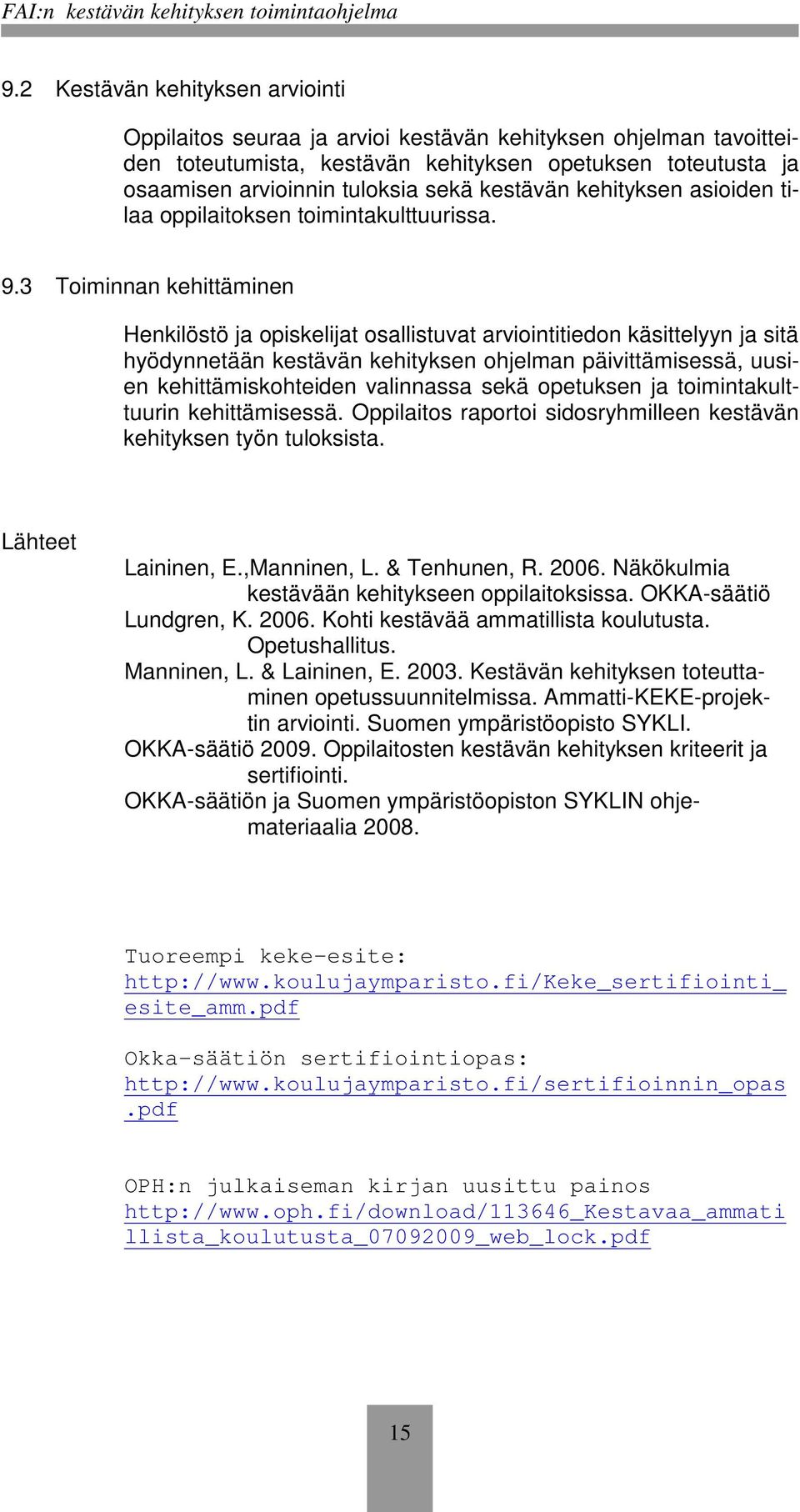 3 Toiminnan kehittäminen Henkilöstö ja opiskelijat osallistuvat arviointitiedon käsittelyyn ja sitä hyödynnetään kestävän kehityksen ohjelman päivittämisessä, uusien kehittämiskohteiden valinnassa