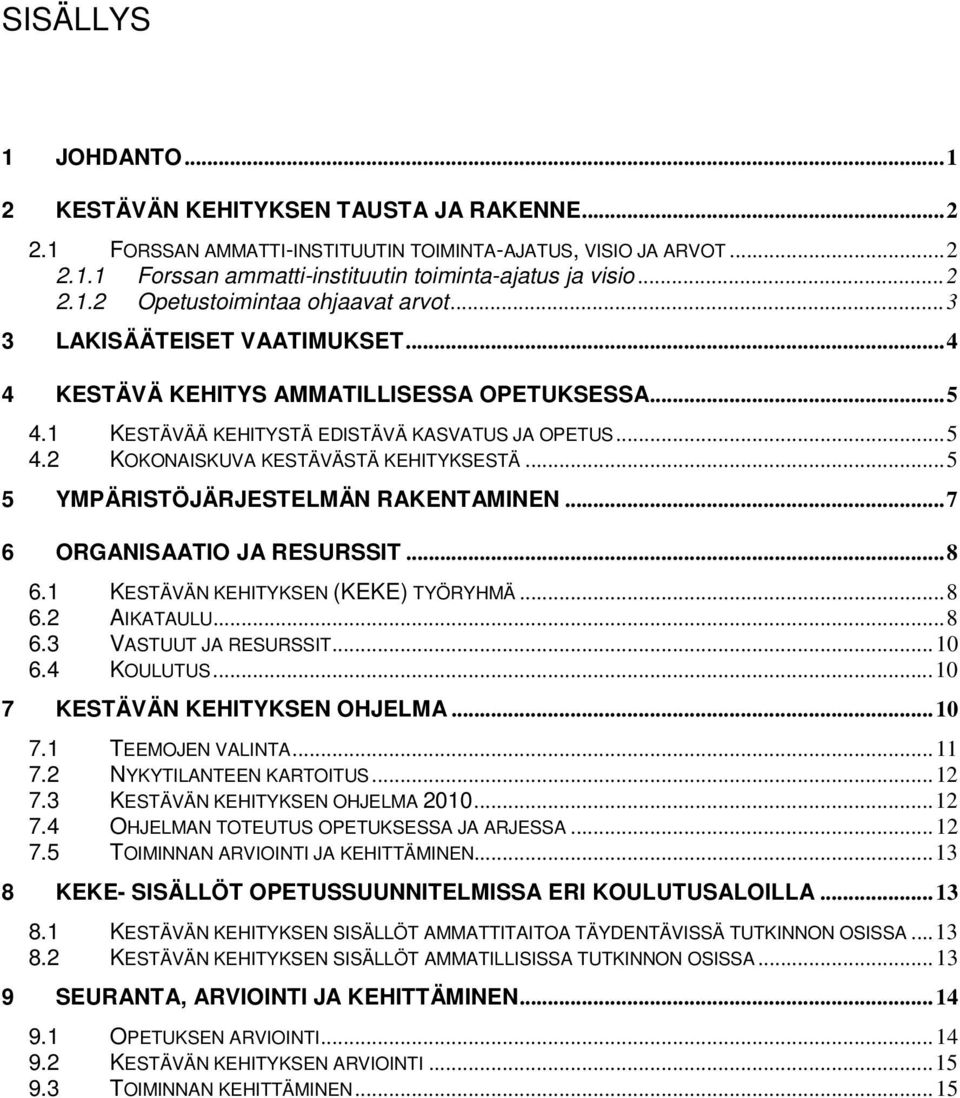 .. 5 5 YMPÄRISTÖJÄRJESTELMÄN RAKENTAMINEN... 7 6 ORGANISAATIO JA RESURSSIT... 8 6.1 KESTÄVÄN KEHITYKSEN (KEKE) TYÖRYHMÄ... 8 6.2 AIKATAULU... 8 6.3 VASTUUT JA RESURSSIT... 10 6.4 KOULUTUS.