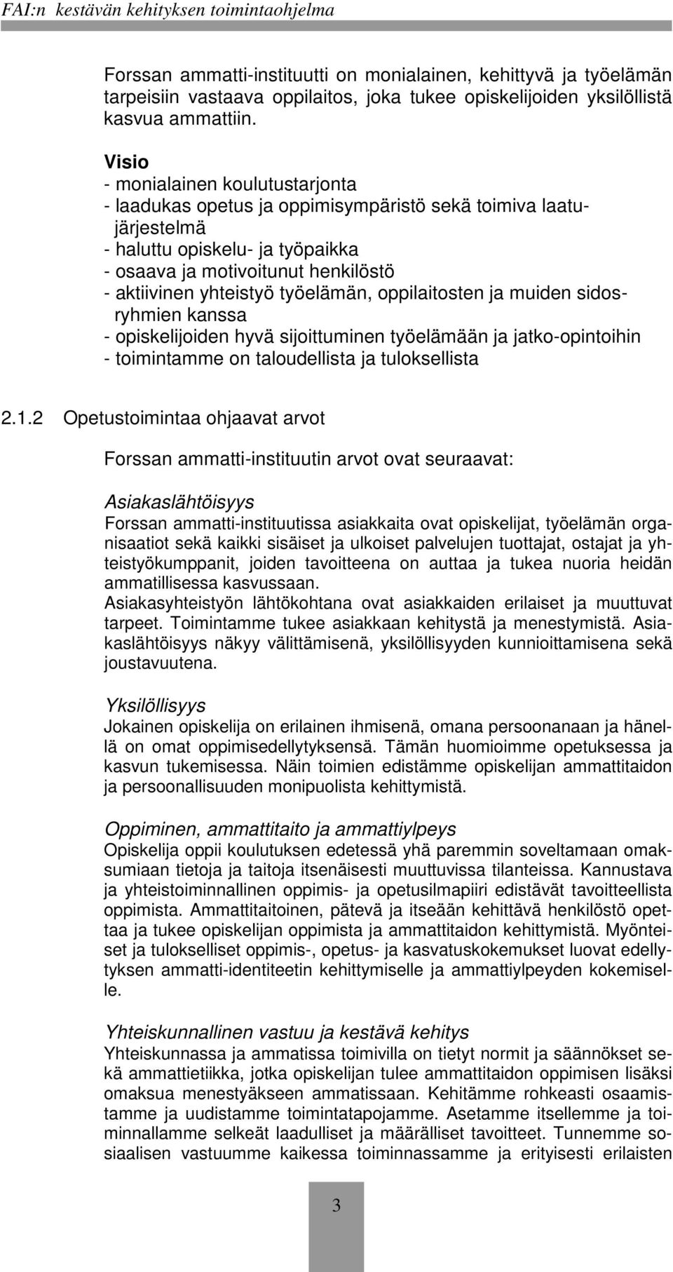 työelämän, oppilaitosten ja muiden sidosryhmien kanssa - opiskelijoiden hyvä sijoittuminen työelämään ja jatko-opintoihin - toimintamme on taloudellista ja tuloksellista 2.1.