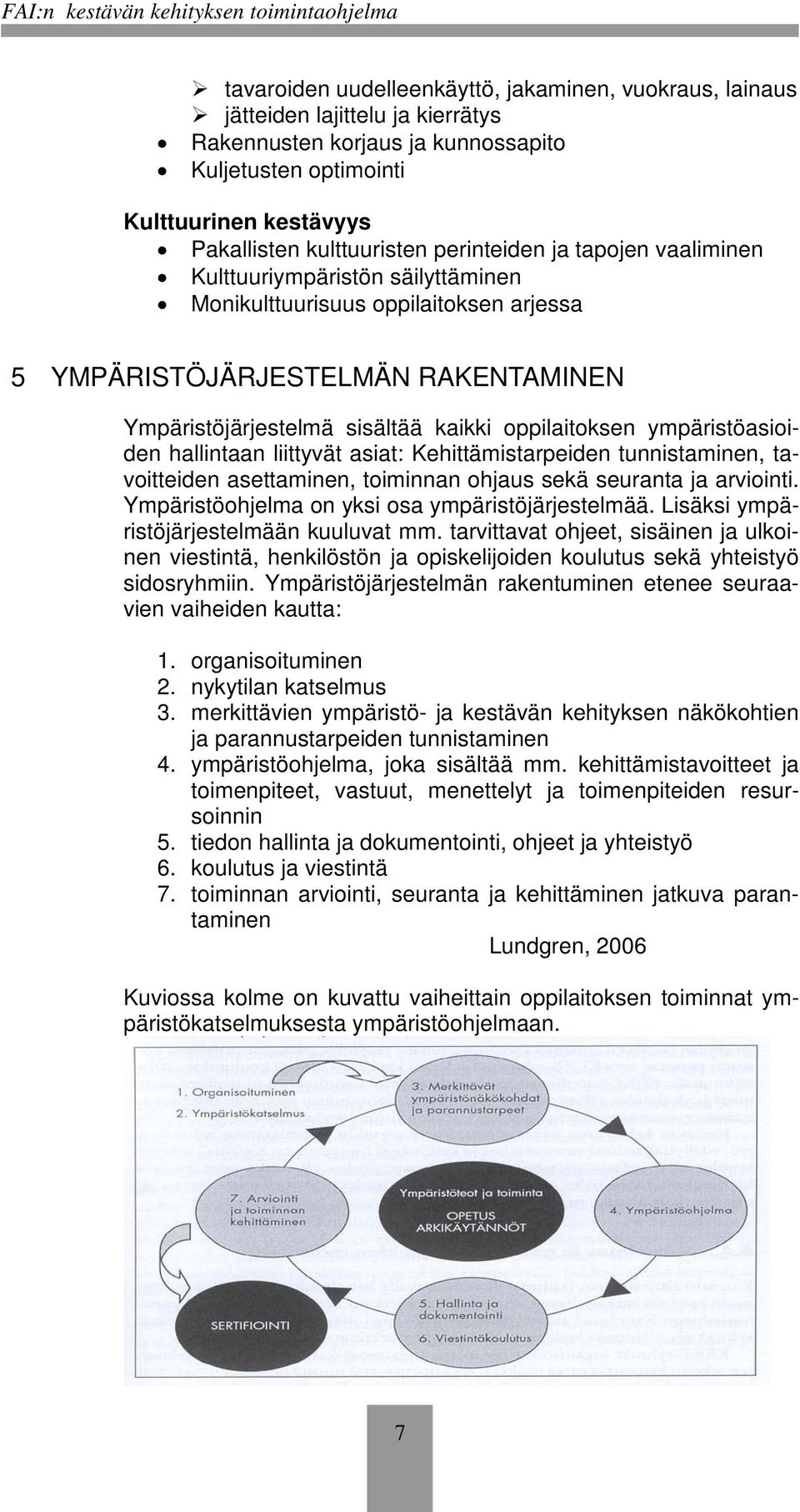 ympäristöasioiden hallintaan liittyvät asiat: Kehittämistarpeiden tunnistaminen, tavoitteiden asettaminen, toiminnan ohjaus sekä seuranta ja arviointi.
