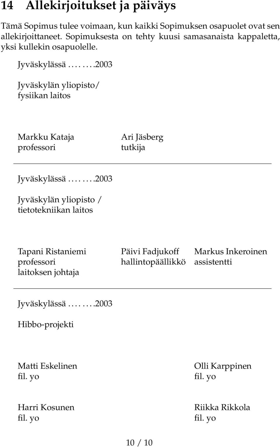 .......2003 Jyväskylän yliopisto/ fysiikan laitos Markku Kataja professori Ari Jäsberg tutkija Jyväskylässä.