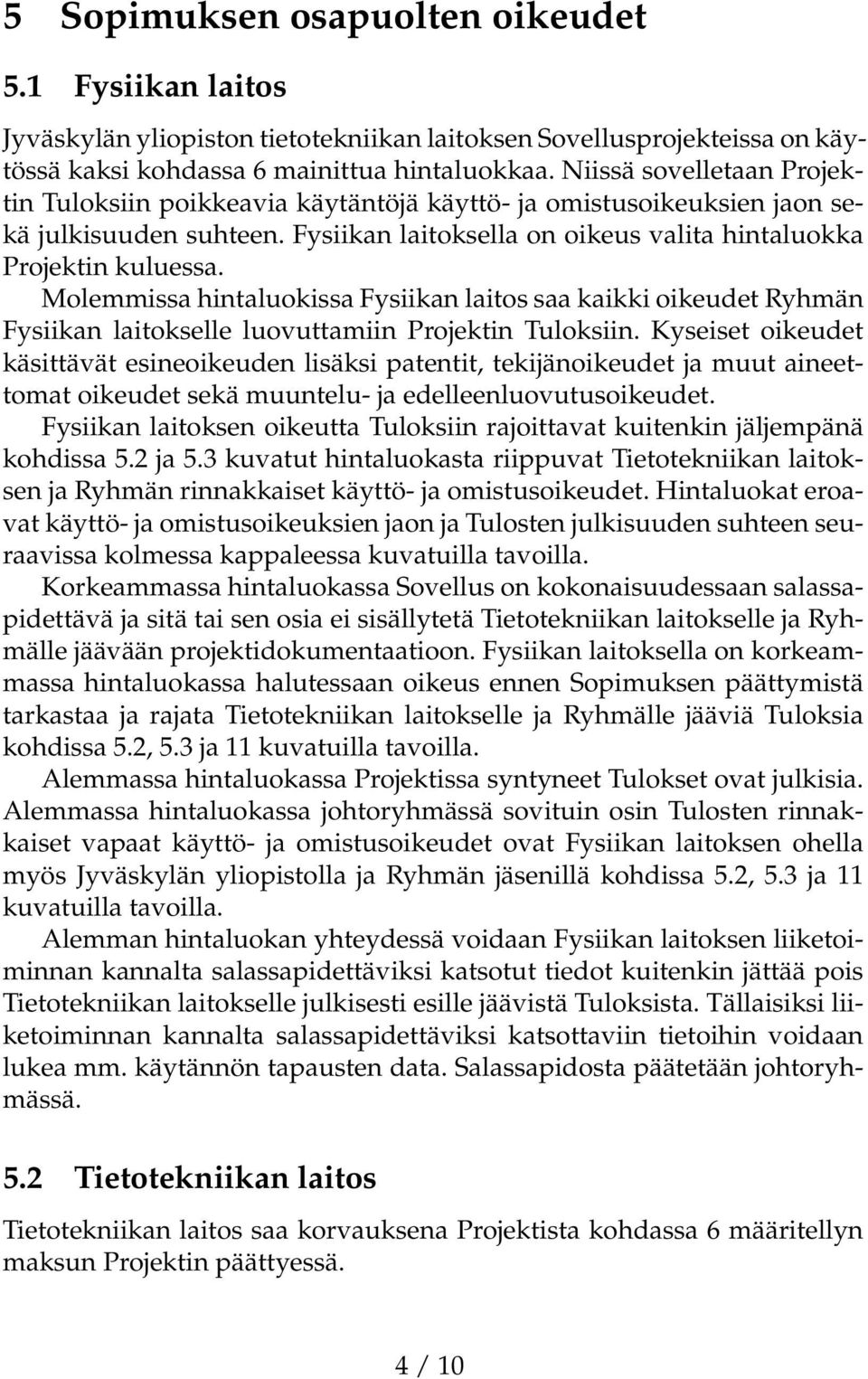 Molemmissa hintaluokissa Fysiikan laitos saa kaikki oikeudet Ryhmän Fysiikan laitokselle luovuttamiin Projektin Tuloksiin.