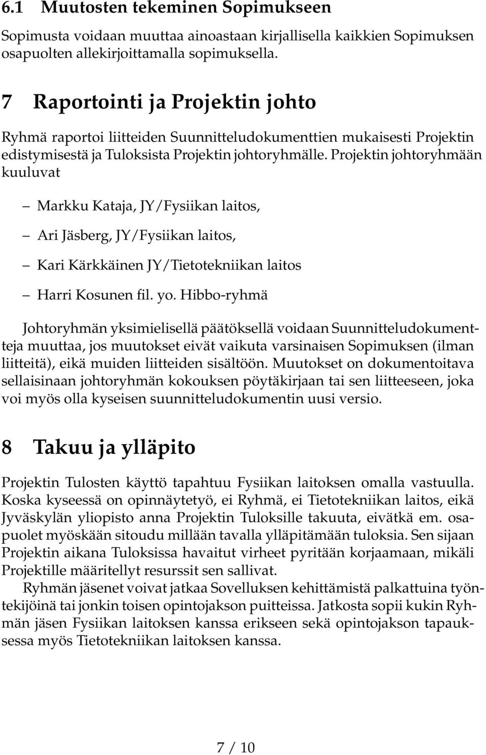 Projektin johtoryhmään kuuluvat Markku Kataja, JY/Fysiikan laitos, Ari Jäsberg, JY/Fysiikan laitos, Kari Kärkkäinen JY/Tietotekniikan laitos Harri Kosunen fil. yo.