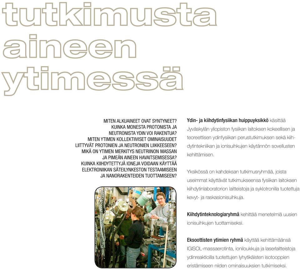 KUINKA KIIHDYTETTYJÄ IONEJA VOIDAAN KÄYTTÄÄ ELEKTRONIIKAN SÄTEILYNKESTON TESTAAMISEEN JA NANORAKENTEIDEN TUOTTAMISEEN?