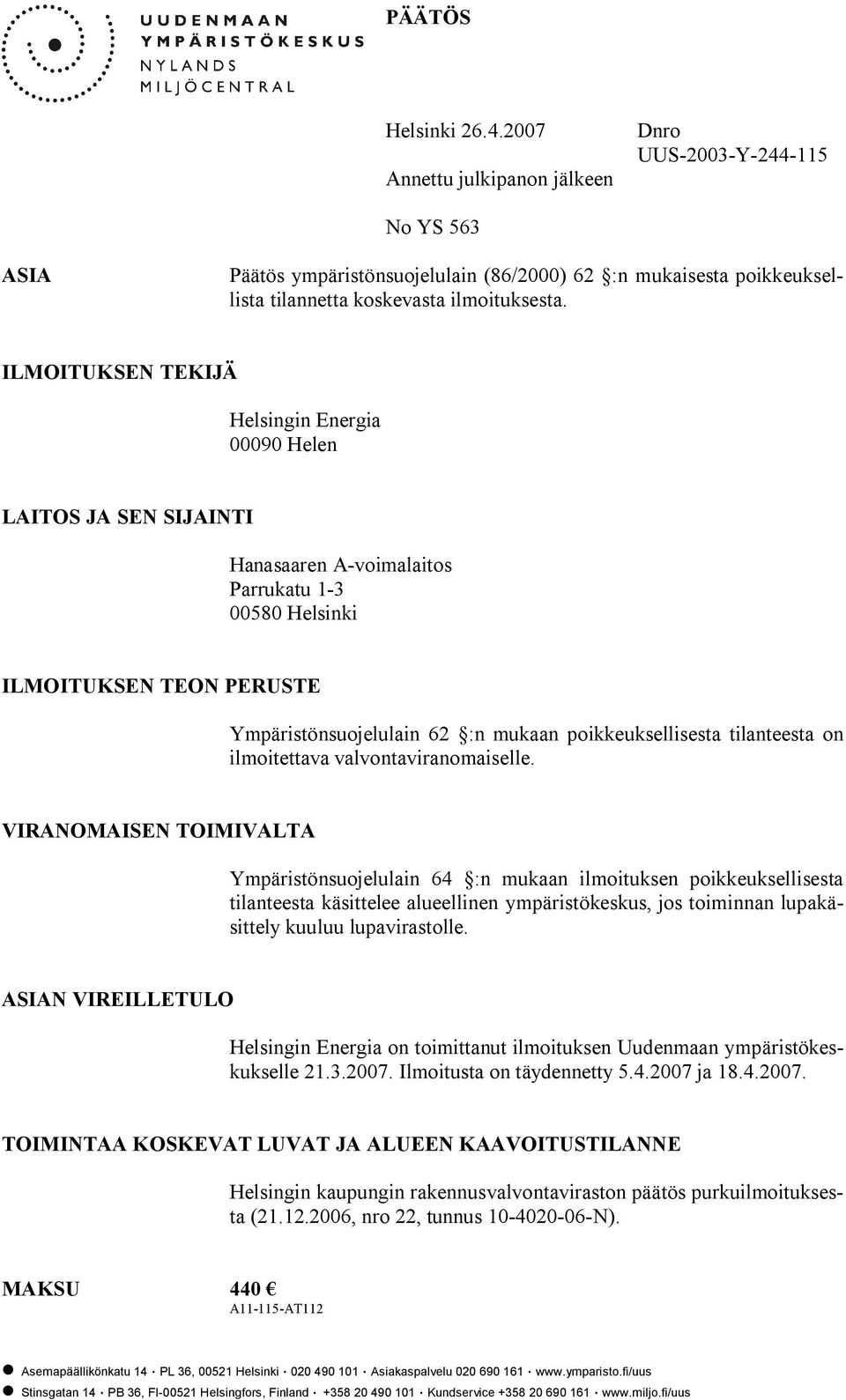 ILMOITUKSEN TEKIJÄ Helsingin Energia 00090 Helen LAITOS JA SEN SIJAINTI Hanasaaren A voimalaitos Parrukatu 1 3 00580 Helsinki ILMOITUKSEN TEON PERUSTE Ympäristönsuojelulain 62 :n mukaan