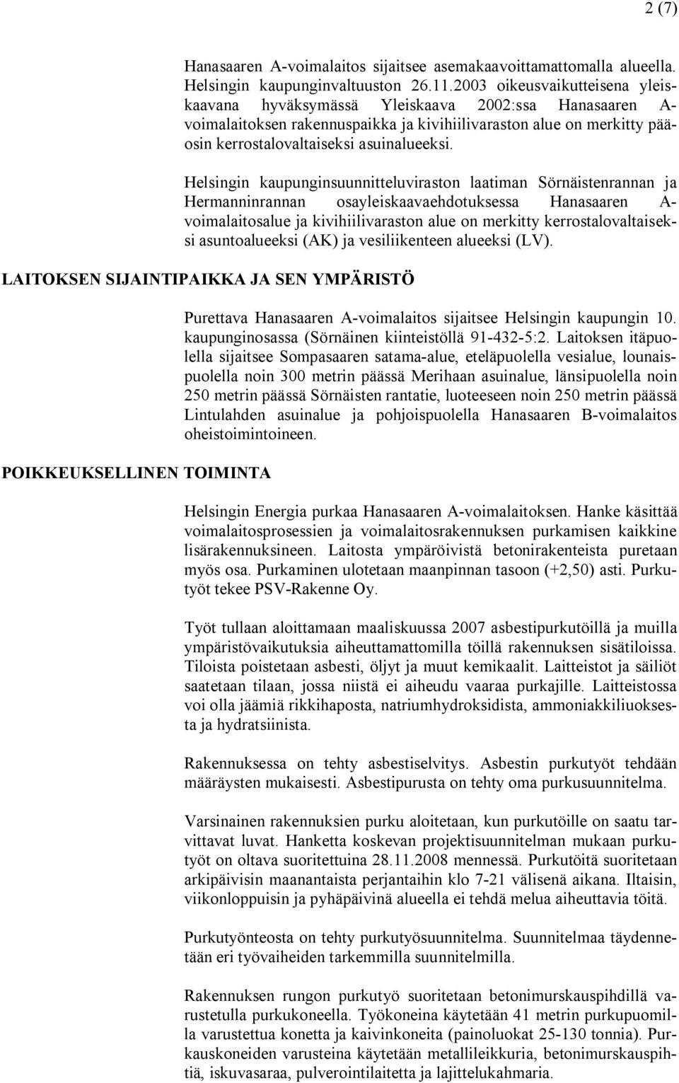 Helsingin kaupunginsuunnitteluviraston laatiman Sörnäistenrannan ja Hermanninrannan osayleiskaavaehdotuksessa Hanasaaren A voimalaitosalue ja kivihiilivaraston alue on merkitty kerrostalovaltaiseksi