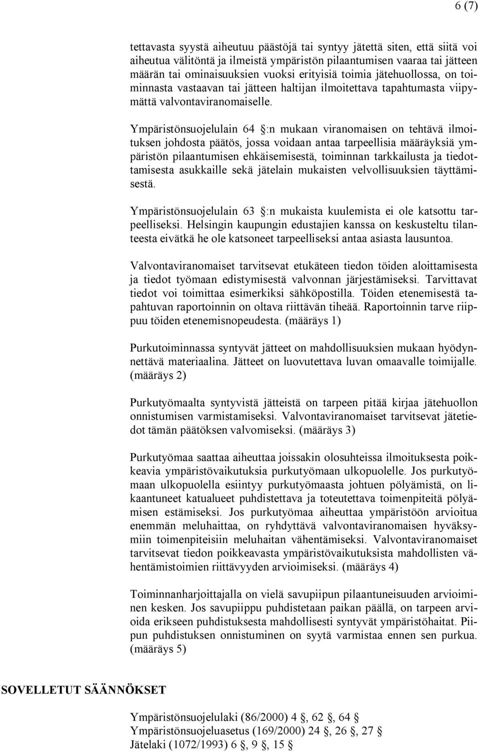 Ympäristönsuojelulain 64 :n mukaan viranomaisen on tehtävä ilmoituksen johdosta päätös, jossa voidaan antaa tarpeellisia määräyksiä ympäristön pilaantumisen ehkäisemisestä, toiminnan tarkkailusta ja