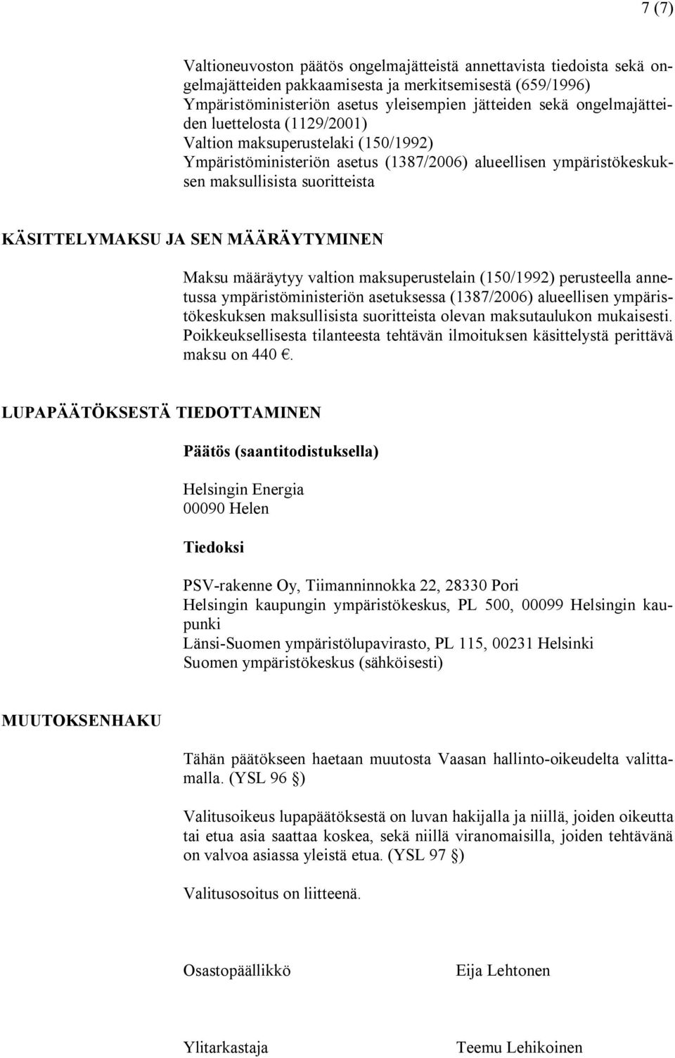 MÄÄRÄYTYMINEN Maksu määräytyy valtion maksuperustelain (150/1992) perusteella annetussa ympäristöministeriön asetuksessa (1387/2006) alueellisen ympäristökeskuksen maksullisista suoritteista olevan