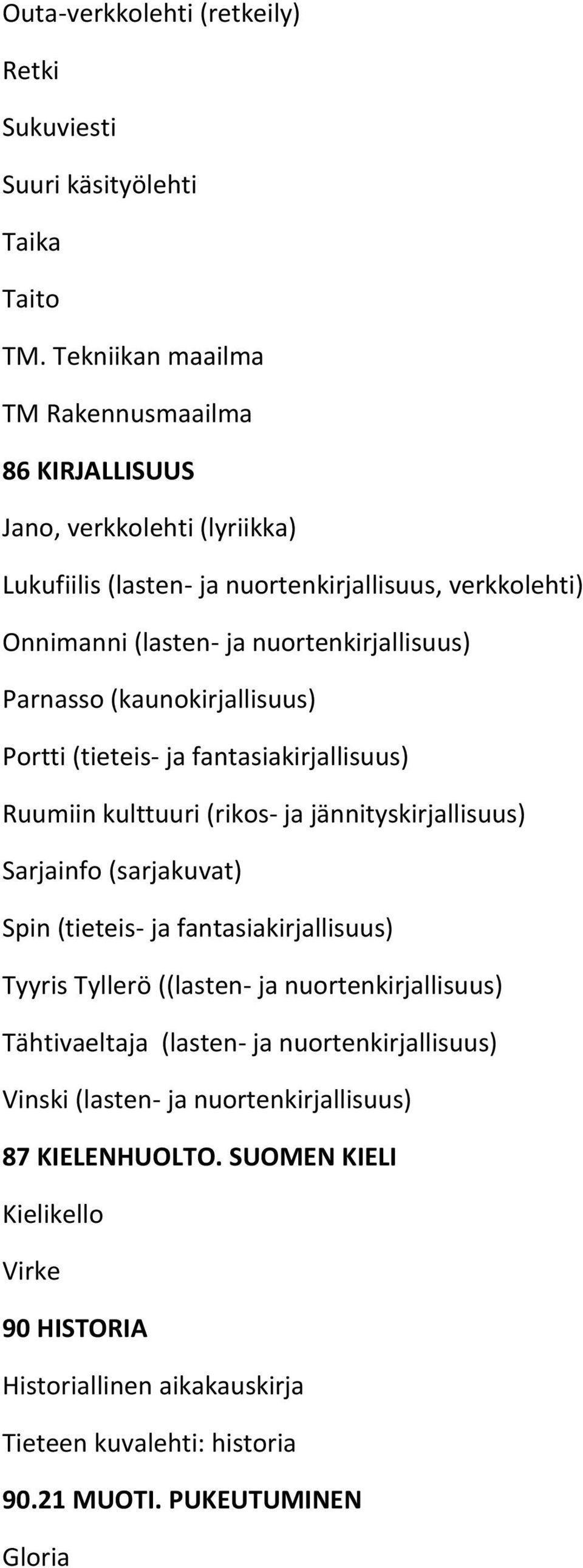 Parnasso (kaunokirjallisuus) Portti (tieteis- ja fantasiakirjallisuus) Ruumiin kulttuuri (rikos- ja jännityskirjallisuus) Sarjainfo (sarjakuvat) Spin (tieteis- ja