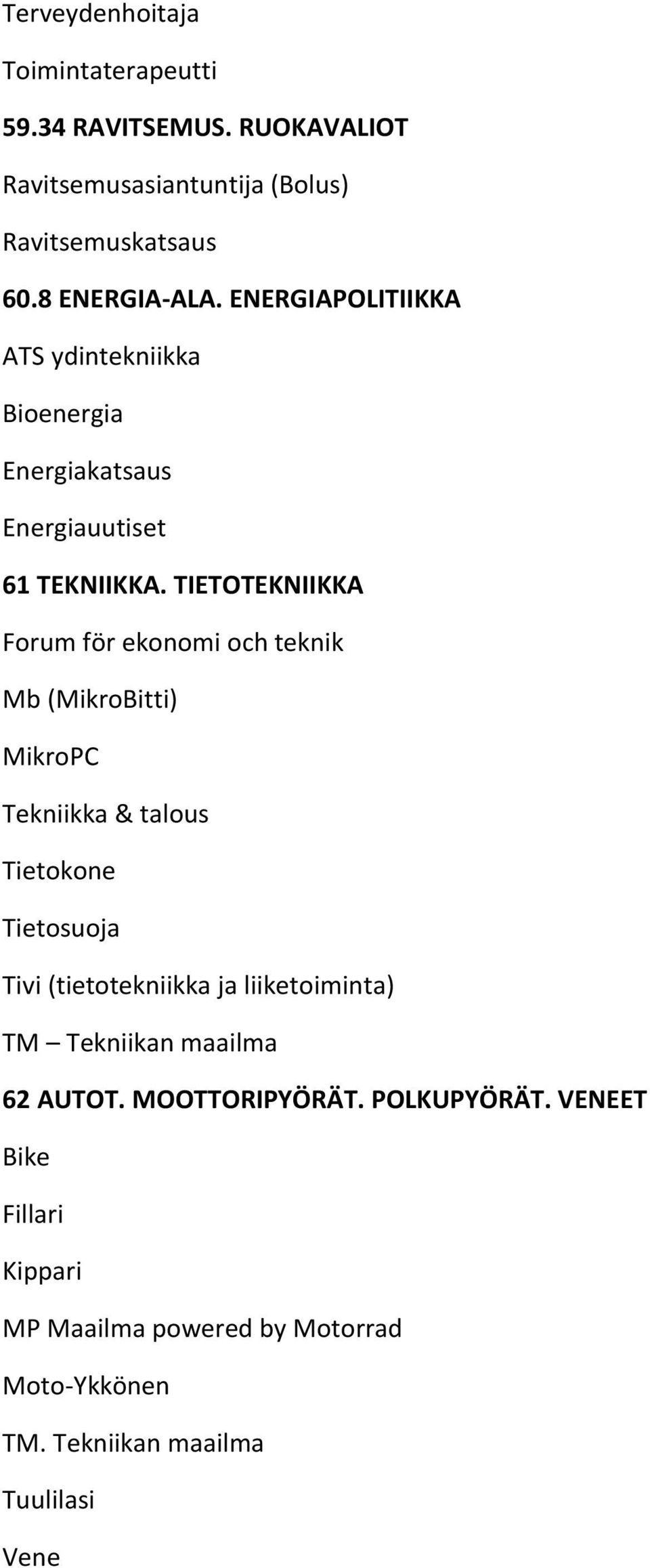 TIETOTEKNIIKKA Forum för ekonomi och teknik Mb (MikroBitti) MikroPC Tekniikka & talous Tietokone Tietosuoja Tivi (tietotekniikka ja