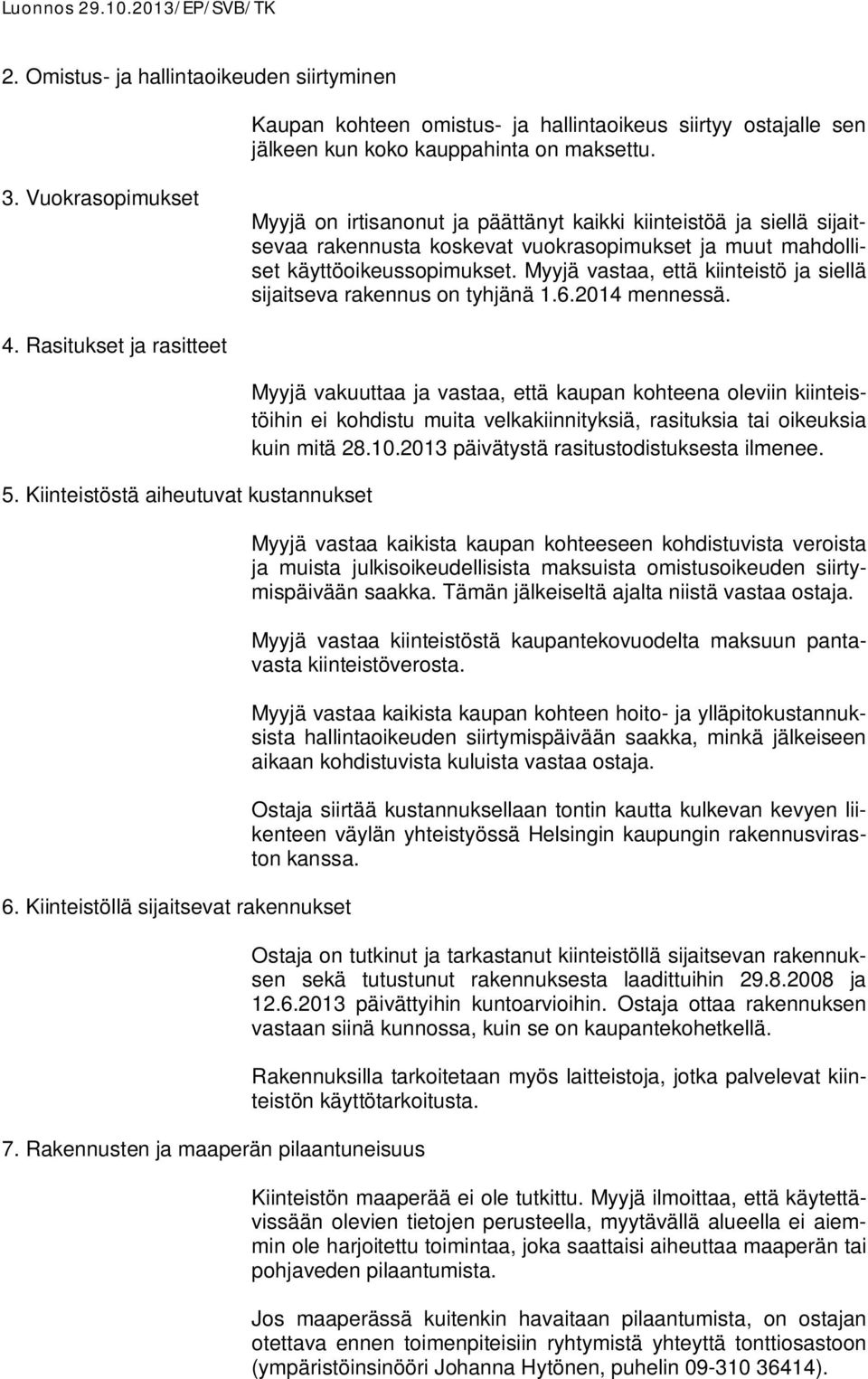 Myyjä vastaa, että kiinteistö ja siellä sijaitseva rakennus on tyhjänä 1.6.2014 mennessä. 4. Rasitukset ja rasitteet 5. Kiinteistöstä aiheutuvat kustannukset 6.