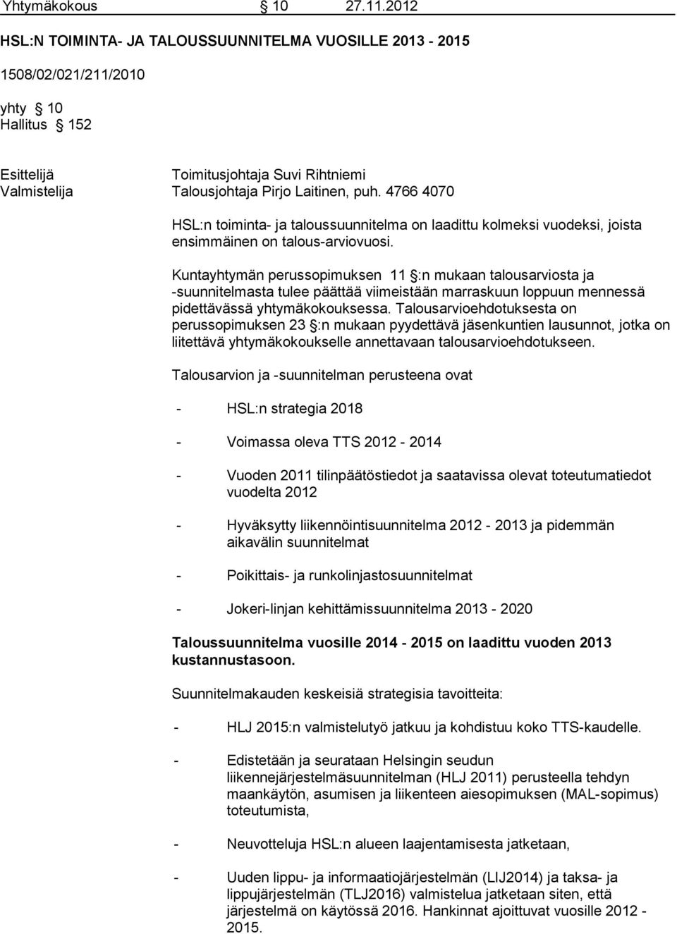 4766 4070 HSL:n toiminta- ja taloussuunnitelma on laadittu kolmeksi vuodeksi, joista ensimmäinen on talous-arviovuosi.