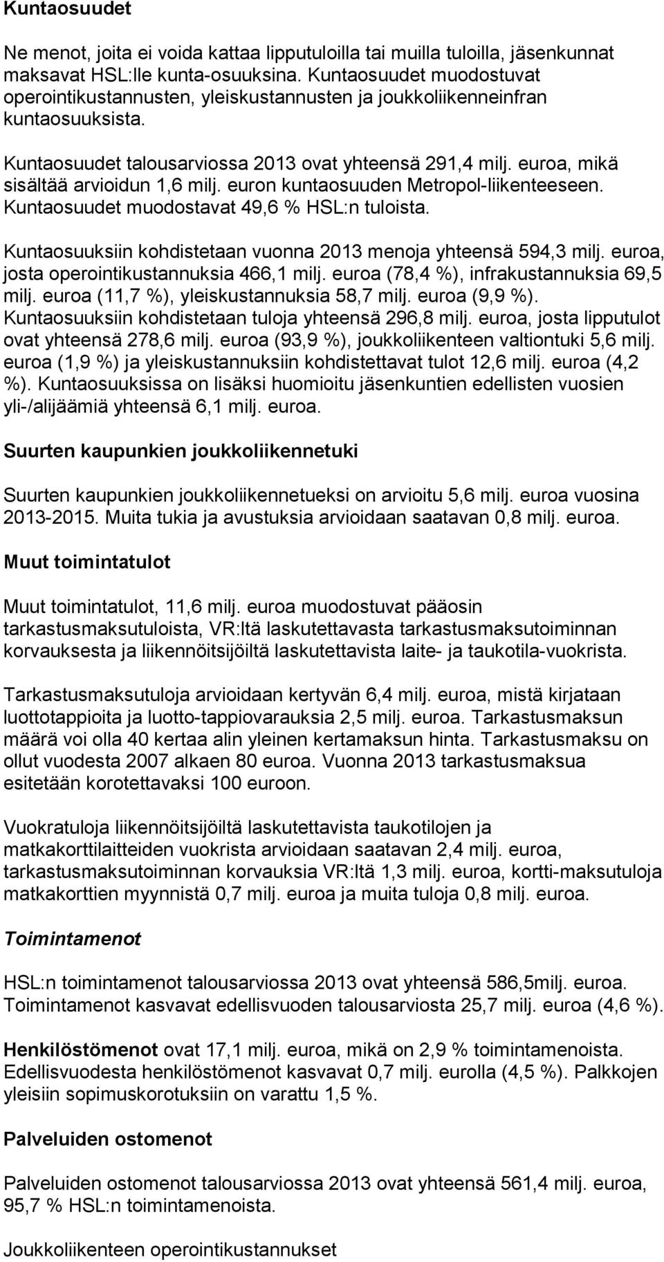 euron kuntaosuuden Metropol-liikenteeseen. muodostavat 49,6 % HSL:n tuloista. Kuntaosuuksiin kohdistetaan vuonna 2013 menoja yhteensä 594,3 milj. euroa, josta operointikustannuksia 466,1 milj.