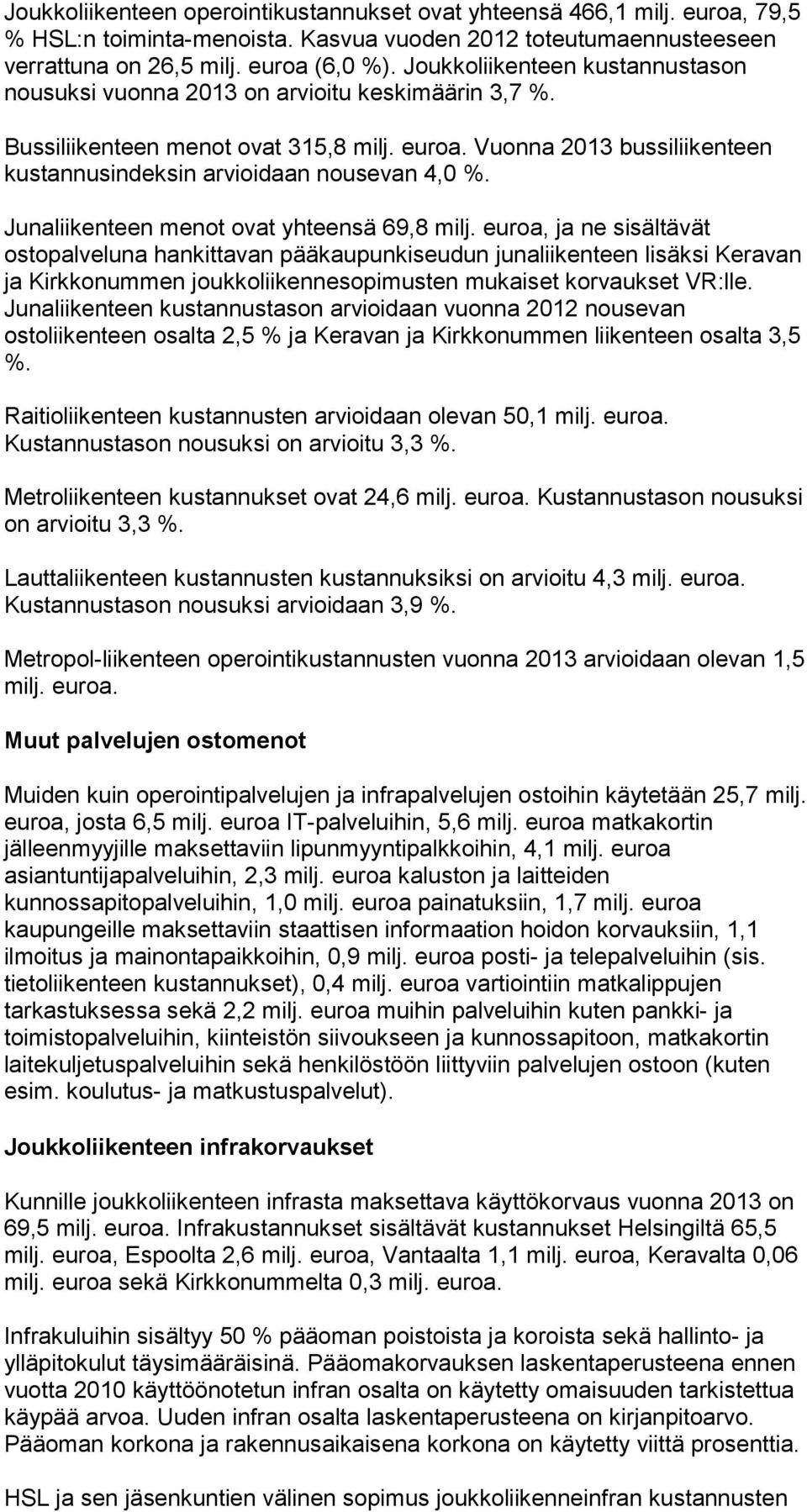 Vuonna 2013 bussiliikenteen kustannusindeksin arvioidaan nousevan 4,0 %. Junaliikenteen menot ovat yhteensä 69,8 milj.
