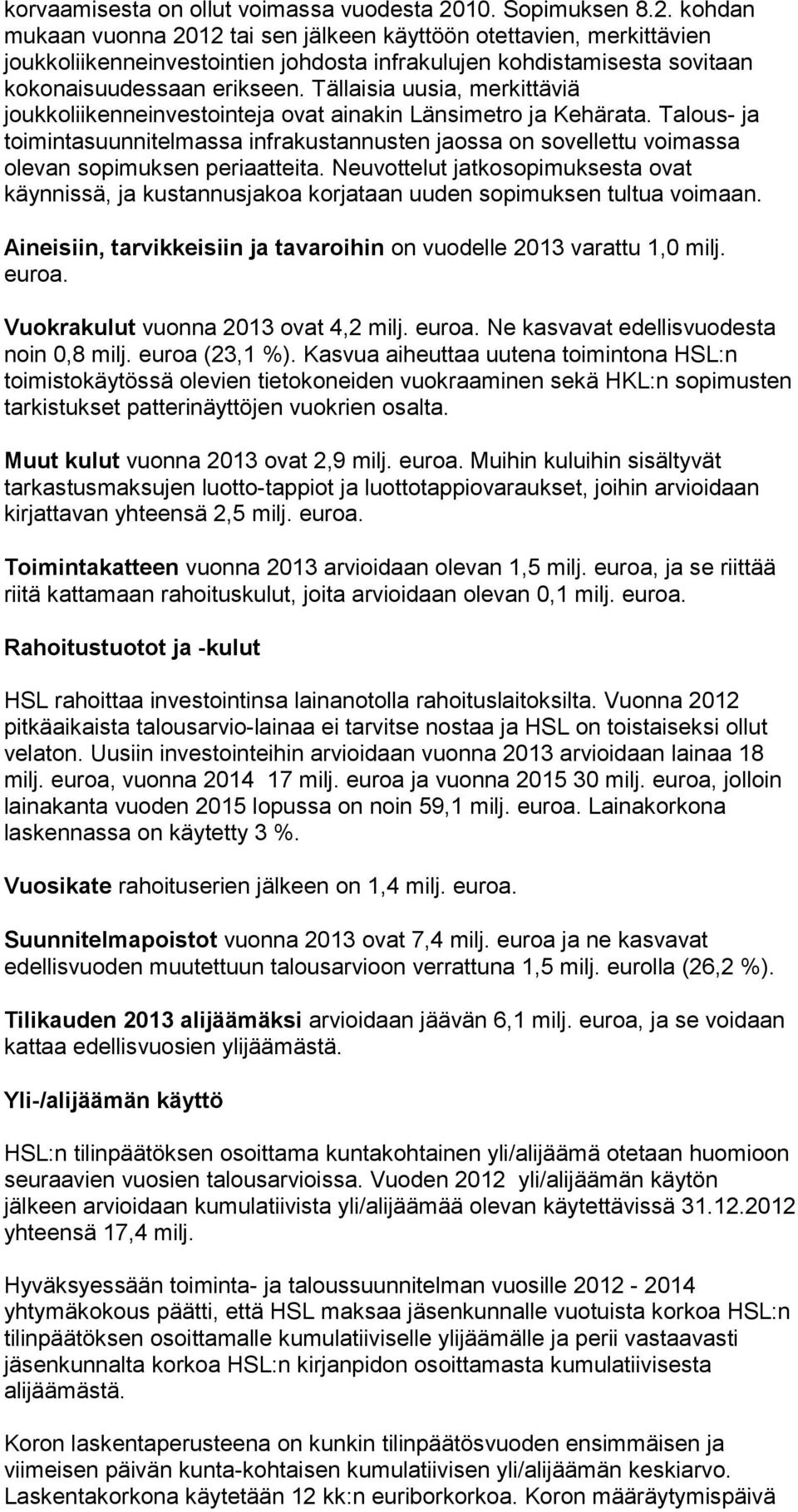 Tällaisia uusia, merkittäviä joukkoliikenneinvestointeja ovat ainakin Länsimetro ja Kehärata.