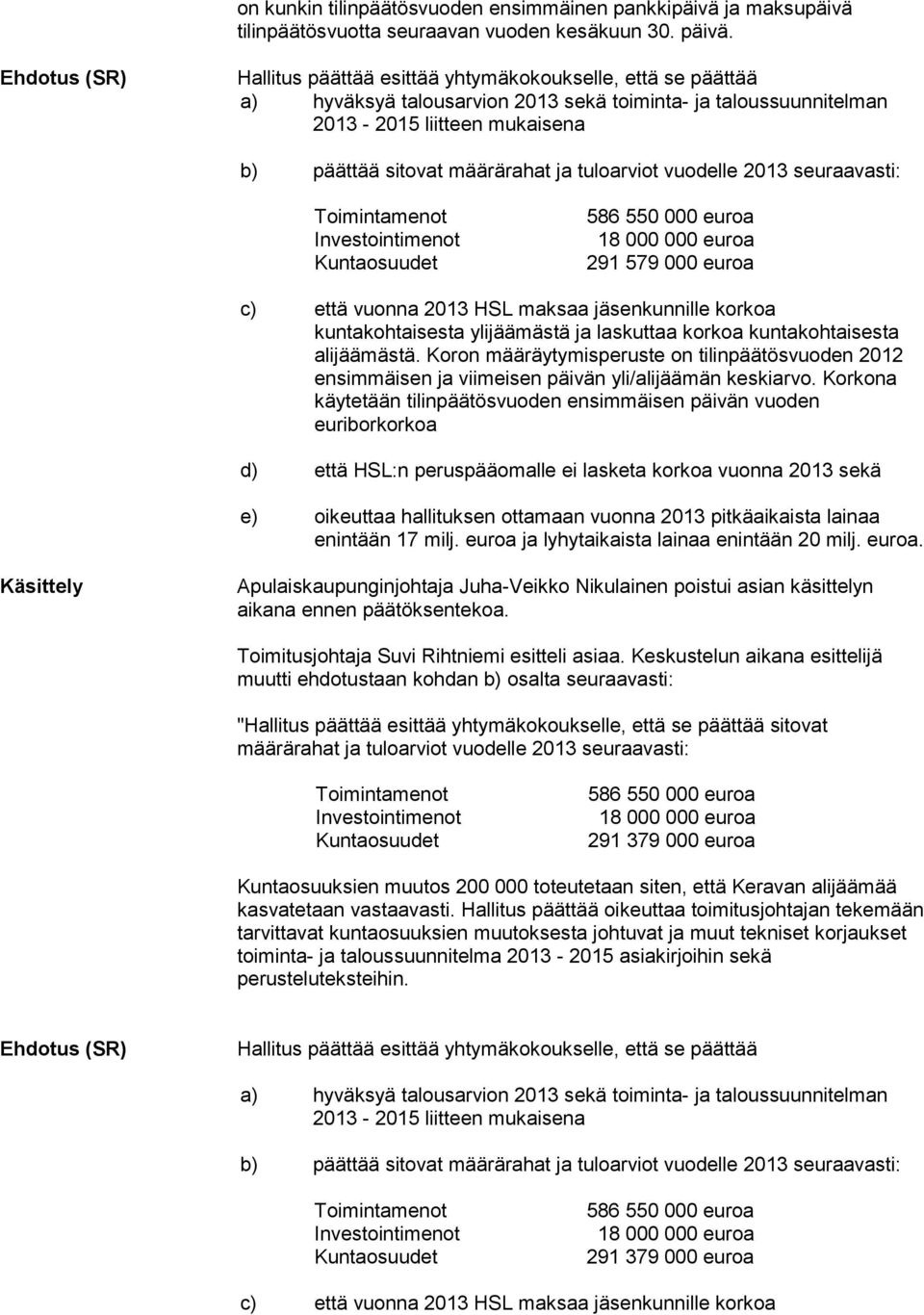 ja tuloarviot vuodelle 2013 seuraavasti: 291 579 000 euroa c) että vuonna 2013 HSL maksaa jäsenkunnille korkoa kuntakohtaisesta ylijäämästä ja laskuttaa korkoa kuntakohtaisesta alijäämästä.