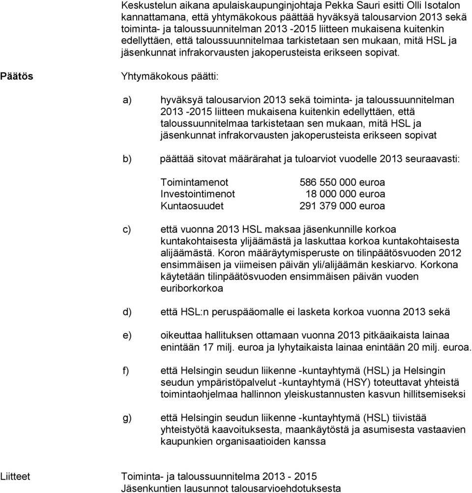 Päätös Yhtymäkokous päätti: a) hyväksyä talousarvion 2013 sekä toiminta- ja taloussuunnitelman 2013-2015 liitteen mukaisena kuitenkin edellyttäen, että taloussuunnitelmaa tarkistetaan sen mukaan,