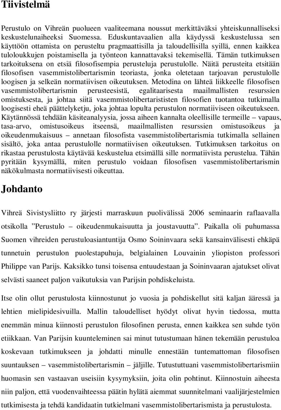 tekemisellä. Tämän tutkimuksen tarkoituksena on etsiä filosofisempia perusteluja perustulolle.