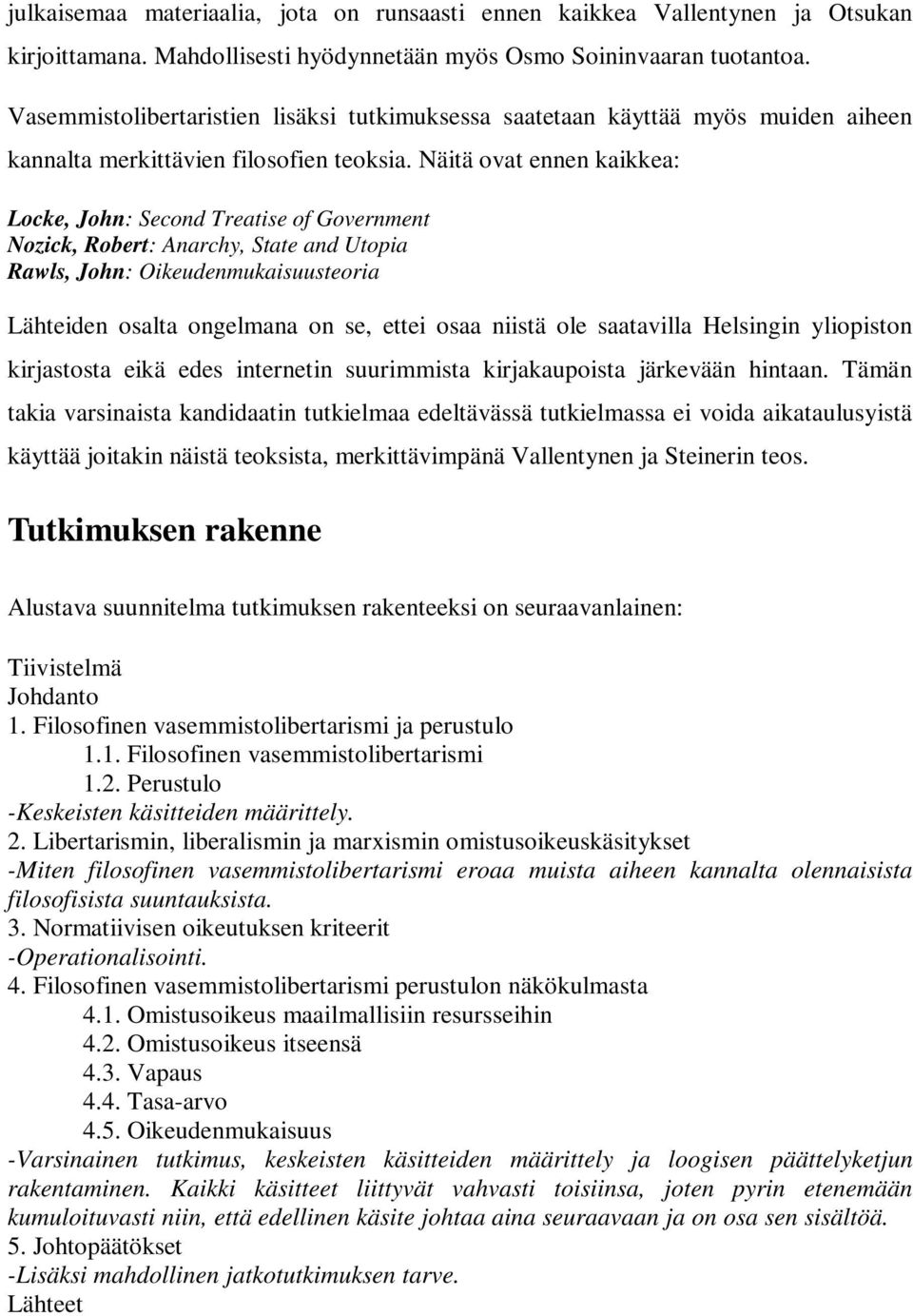 Näitä ovat ennen kaikkea: Locke, John: Second Treatise of Government Nozick, Robert: Anarchy, State and Utopia Rawls, John: Oikeudenmukaisuusteoria Lähteiden osalta ongelmana on se, ettei osaa niistä