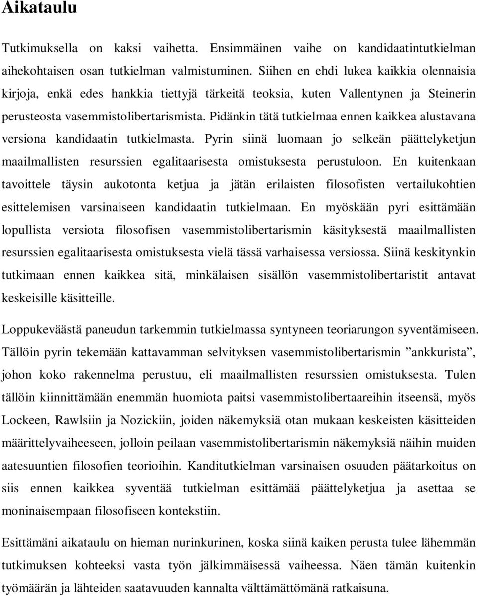 Pidänkin tätä tutkielmaa ennen kaikkea alustavana versiona kandidaatin tutkielmasta. Pyrin siinä luomaan jo selkeän päättelyketjun maailmallisten resurssien egalitaarisesta omistuksesta perustuloon.