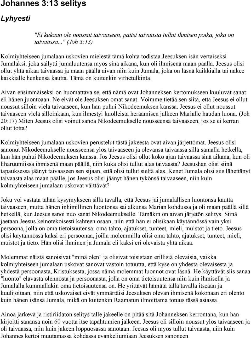 Jeesus olisi ollut yhtä aikaa taivaassa ja maan päällä aivan niin kuin Jumala, joka on läsnä kaikkialla tai näkee kaikkialle henkensä kautta. Tämä on kuitenkin virhetulkinta.