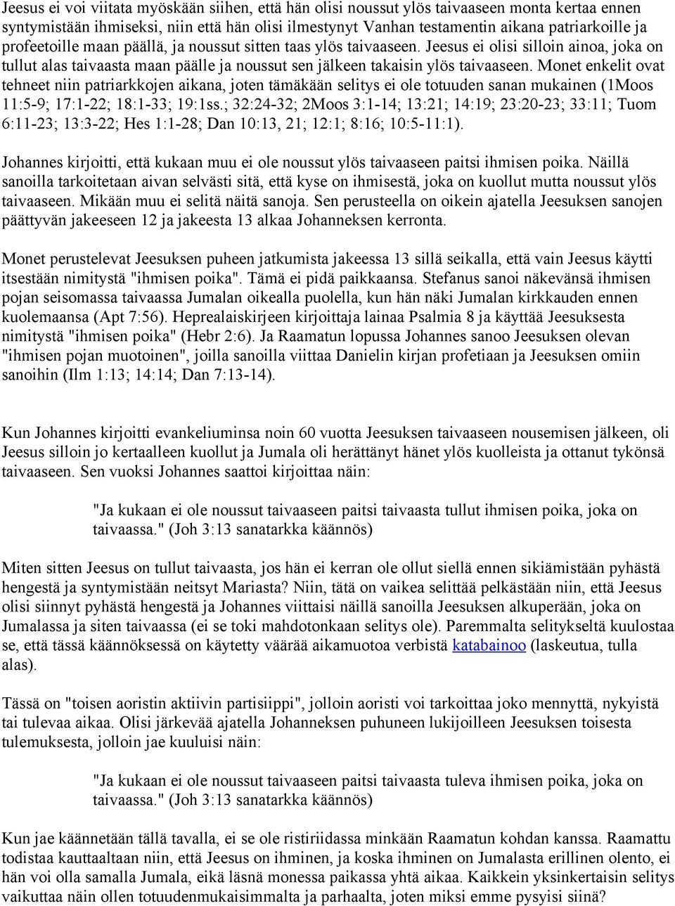 Monet enkelit ovat tehneet niin patriarkkojen aikana, joten tämäkään selitys ei ole totuuden sanan mukainen (1Moos 11:5-9; 17:1-22; 18:1-33; 19:1ss.