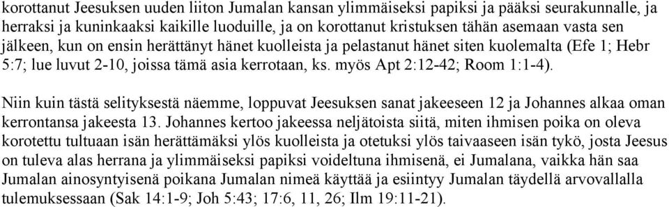 Niin kuin tästä selityksestä näemme, loppuvat Jeesuksen sanat jakeeseen 12 ja Johannes alkaa oman kerrontansa jakeesta 13.