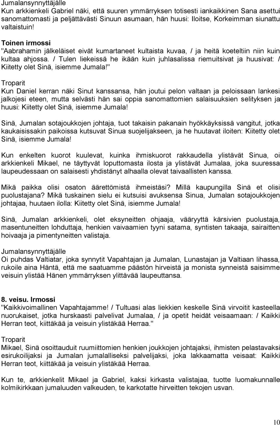/ Tulen liekeissä he ikään kuin juhlasalissa riemuitsivat ja huusivat: / Kiitetty olet Sinä, isiemme Jumala!