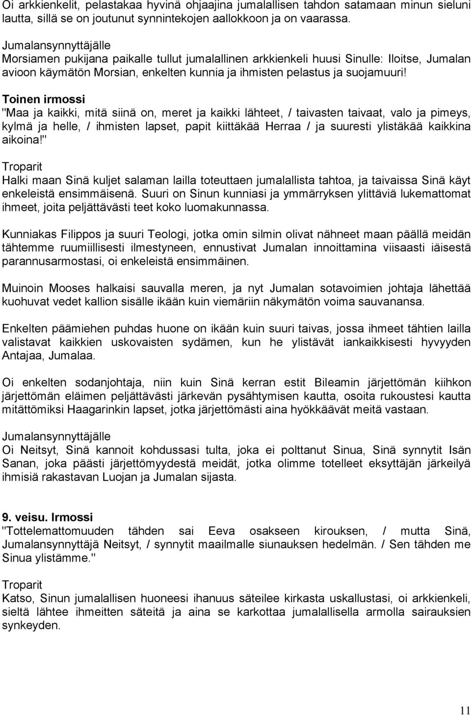 "Maa ja kaikki, mitä siinä on, meret ja kaikki lähteet, / taivasten taivaat, valo ja pimeys, kylmä ja helle, / ihmisten lapset, papit kiittäkää Herraa / ja suuresti ylistäkää kaikkina aikoina!