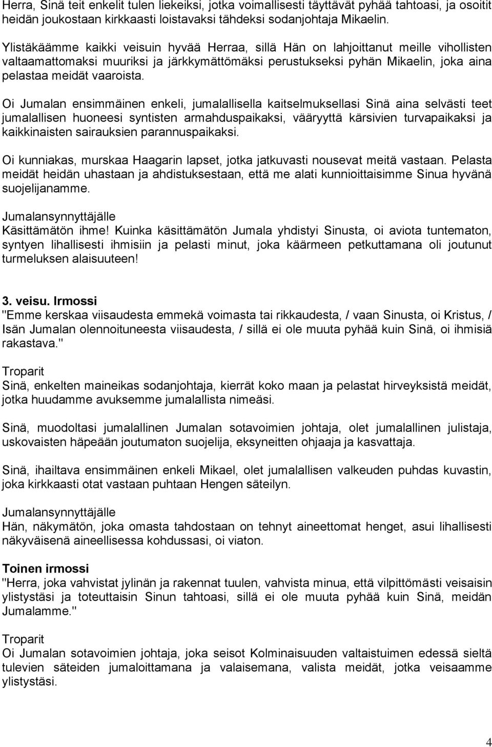 Oi Jumalan ensimmäinen enkeli, jumalallisella kaitselmuksellasi Sinä aina selvästi teet jumalallisen huoneesi syntisten armahduspaikaksi, vääryyttä kärsivien turvapaikaksi ja kaikkinaisten