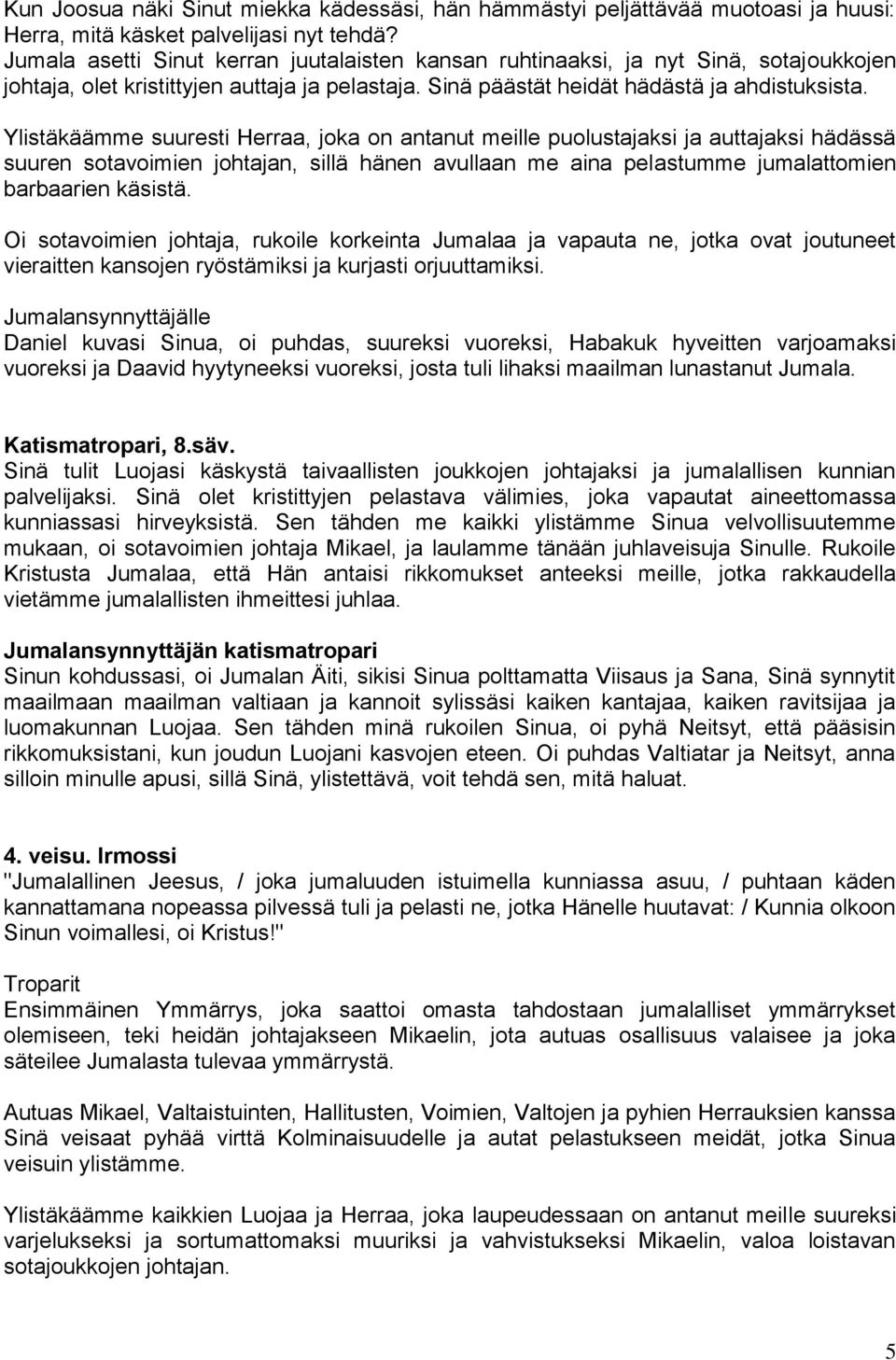 Ylistäkäämme suuresti Herraa, joka on antanut meille puolustajaksi ja auttajaksi hädässä suuren sotavoimien johtajan, sillä hänen avullaan me aina pelastumme jumalattomien barbaarien käsistä.