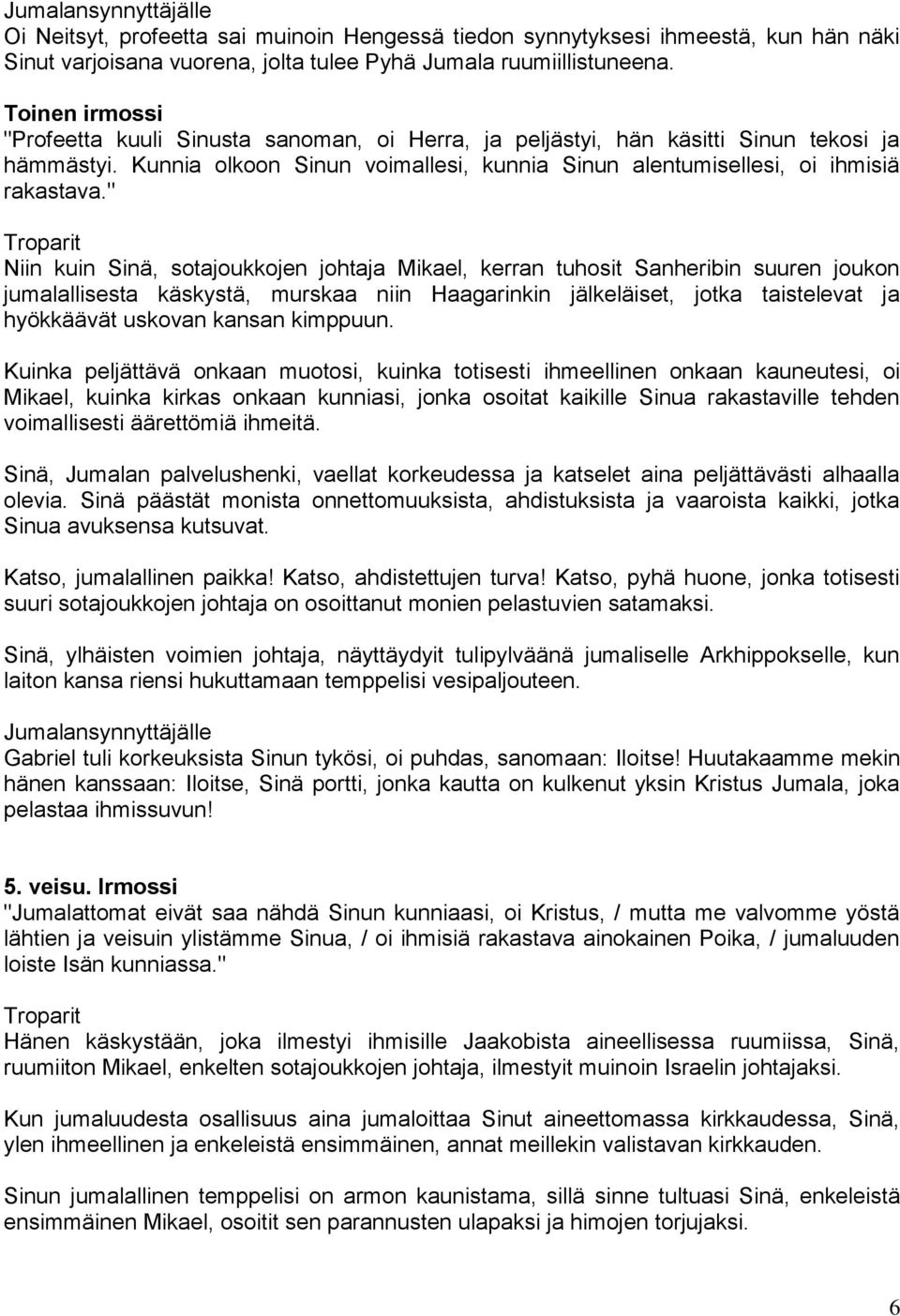" Niin kuin Sinä, sotajoukkojen johtaja Mikael, kerran tuhosit Sanheribin suuren joukon jumalallisesta käskystä, murskaa niin Haagarinkin jälkeläiset, jotka taistelevat ja hyökkäävät uskovan kansan