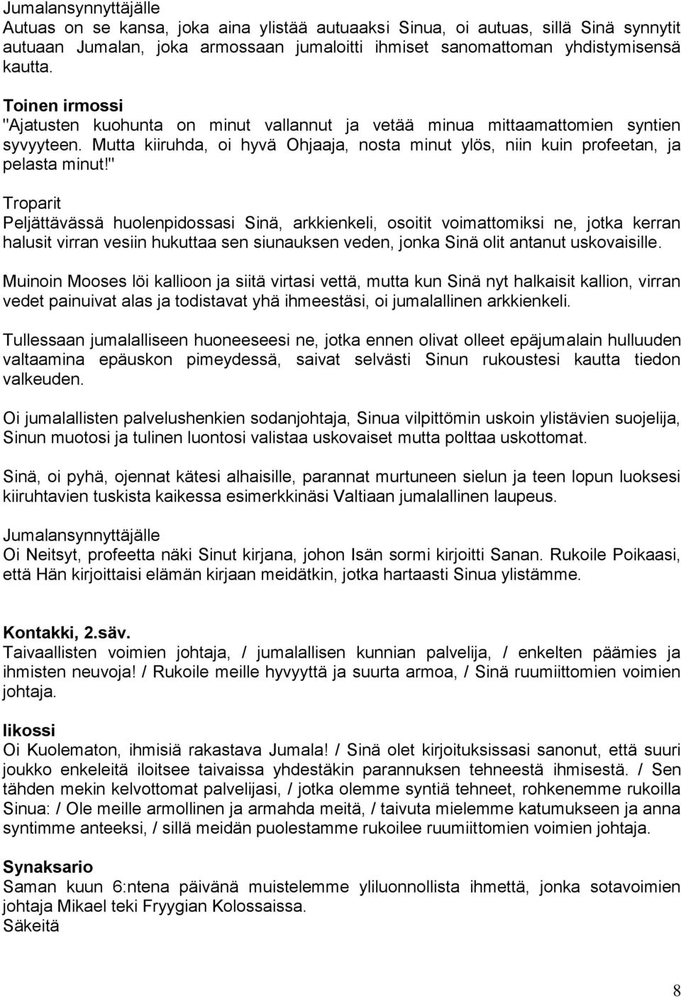 " Peljättävässä huolenpidossasi Sinä, arkkienkeli, osoitit voimattomiksi ne, jotka kerran halusit virran vesiin hukuttaa sen siunauksen veden, jonka Sinä olit antanut uskovaisille.