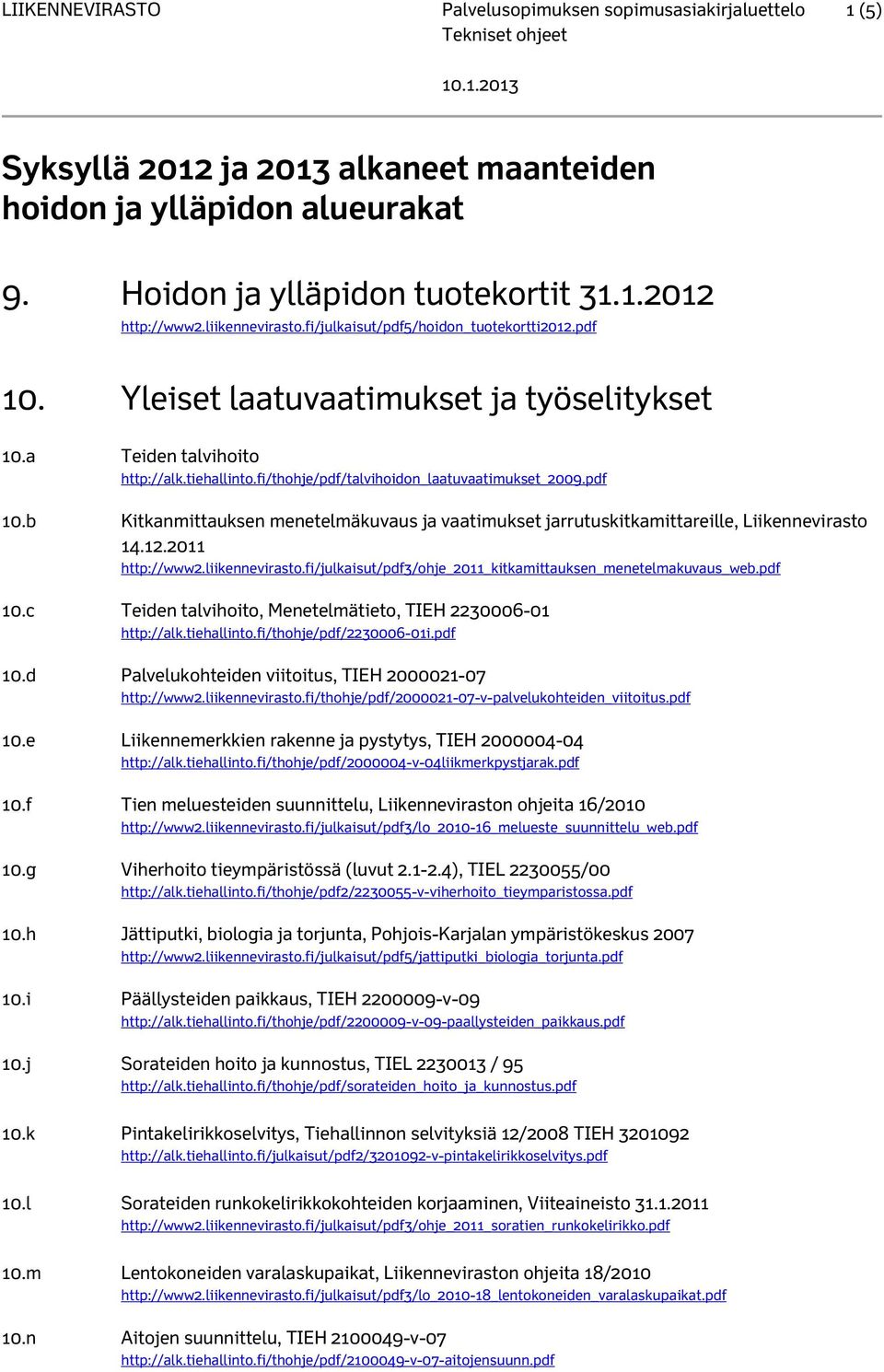 fi/thohje/pdf/talvihoidon_laatuvaatimukset_2009.pdf 10.b Kitkanmittauksen menetelmäkuvaus ja vaatimukset jarrutuskitkamittareille, Liikennevirasto 14.12.2011 http://www2.liikennevirasto.