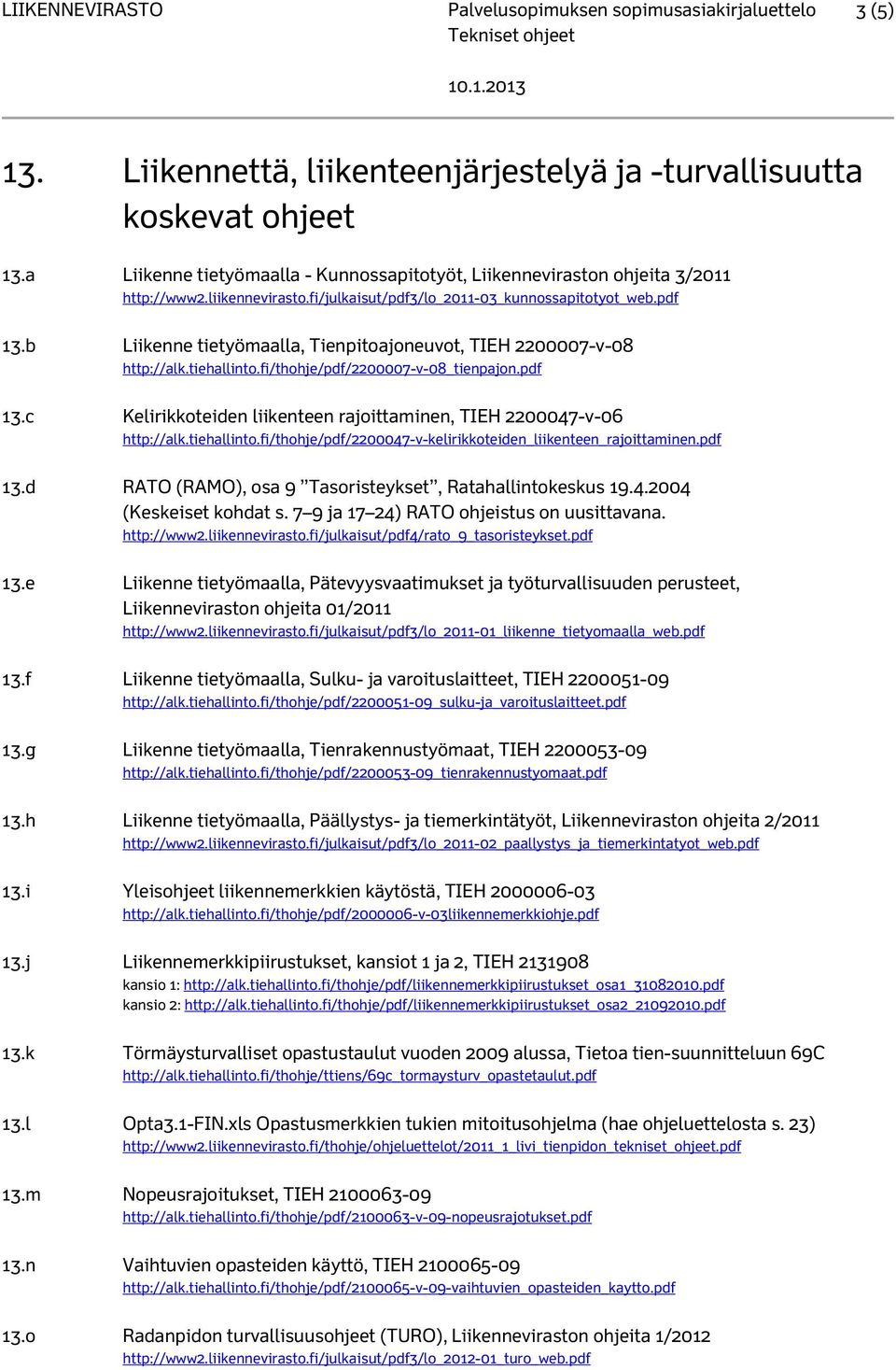 b Liikenne tietyömaalla, Tienpitoajoneuvot, TIEH 2200007-v-08 http://alk.tiehallinto.fi/thohje/pdf/2200007-v-08_tienpajon.pdf 13.