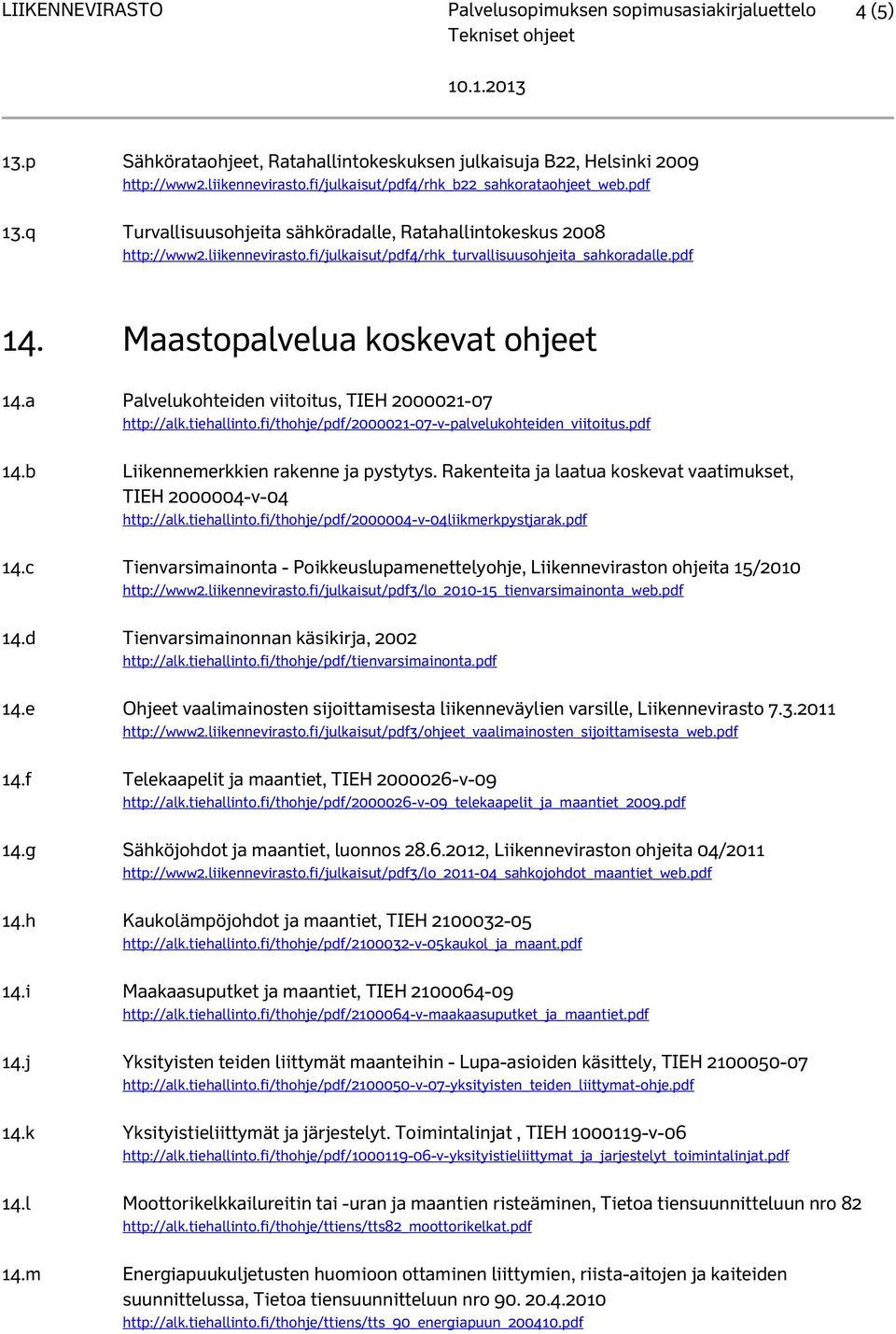 pdf 14. Maastopalvelua koskevat ohjeet 14.a Palvelukohteiden viitoitus, TIEH 2000021-07 http://alk.tiehallinto.fi/thohje/pdf/2000021-07-v-palvelukohteiden_viitoitus.pdf 14.b Liikennemerkkien rakenne ja pystytys.