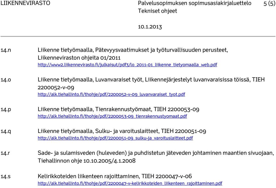 tiehallinto.fi/thohje/pdf/2200052-v-09_luvanvaraiset_tyot.pdf 14.p Liikenne tietyömaalla, Tienrakennustyömaat, TIEH 2200053-09 http://alk.tiehallinto.fi/thohje/pdf/2200053-09_tienrakennustyomaat.