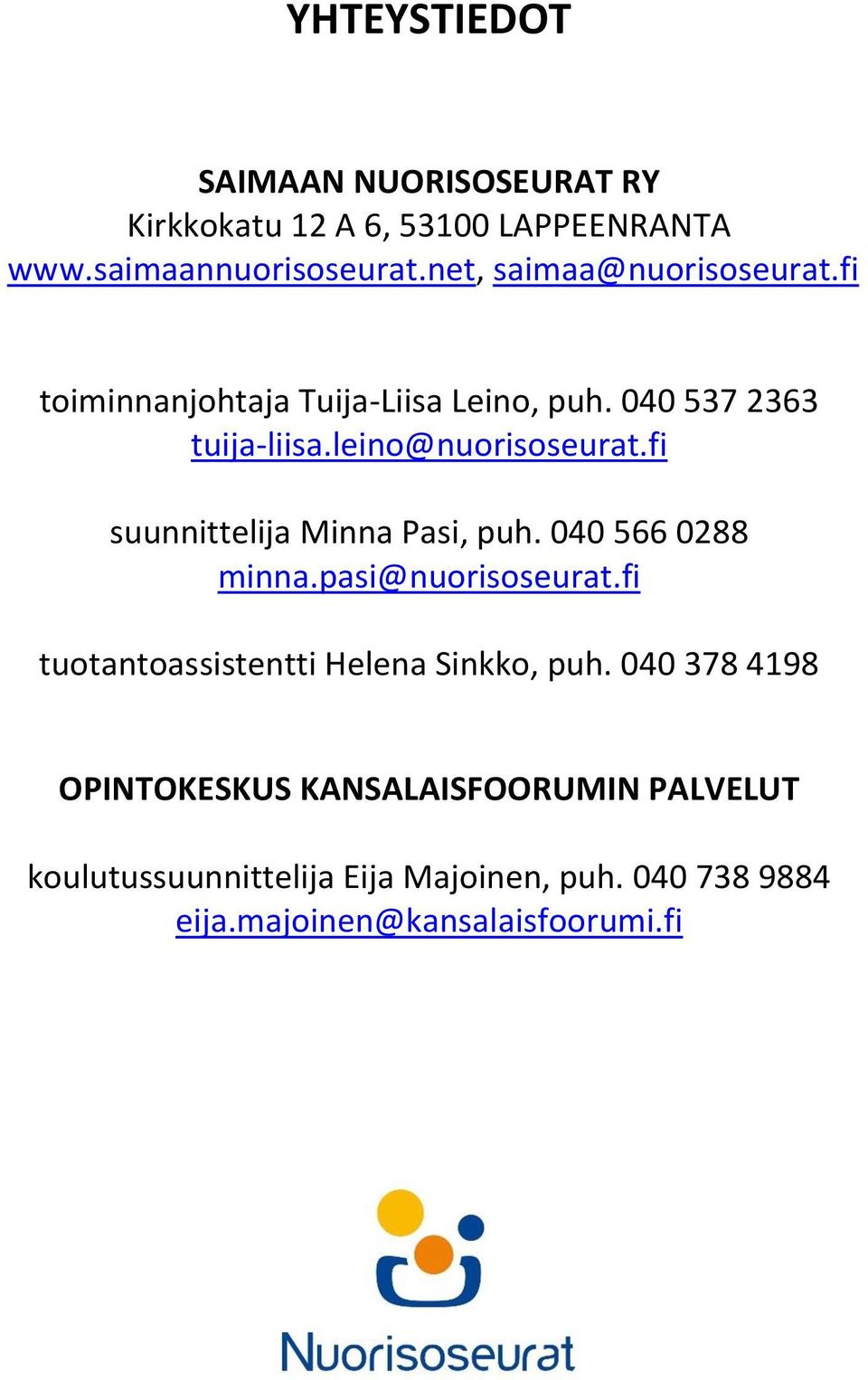 fi suunnittelija Minna Pasi, puh. 040 566 0288 minna.pasi@nuorisoseurat.fi tuotantoassistentti Helena Sinkko, puh.