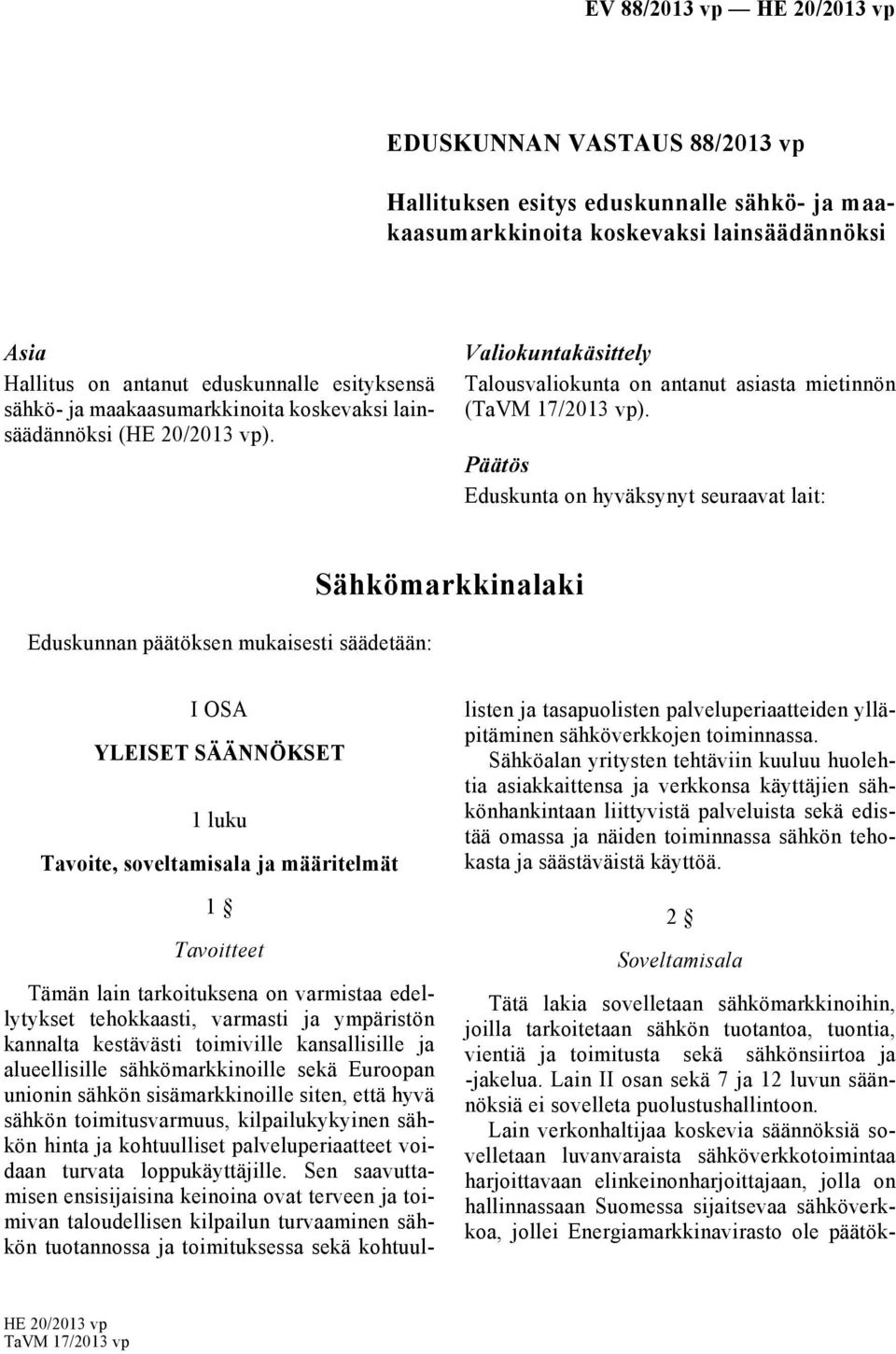 Päätös Eduskunta on hyväksynyt seuraavat lait: Eduskunnan päätöksen mukaisesti säädetään: Sähkömarkkinalaki I OSA YLEISET SÄÄNNÖKSET 1 luku Tavoite, soveltamisala ja määritelmät 1 Tavoitteet Tämän