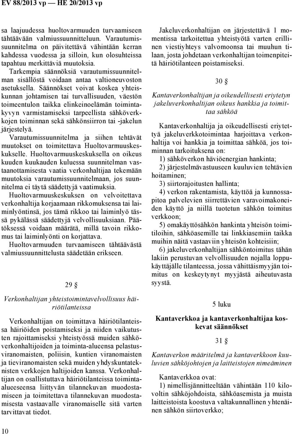 Tarkempia säännöksiä varautumissuunnitelman sisällöstä voidaan antaa valtioneuvoston asetuksella.