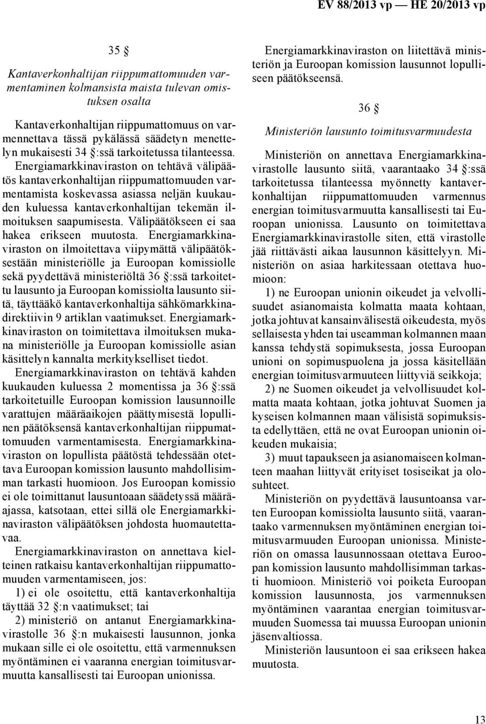Energiamarkkinaviraston on tehtävä välipäätös kantaverkonhaltijan riippumattomuuden varmentamista koskevassa asiassa neljän kuukauden kuluessa kantaverkonhaltijan tekemän ilmoituksen saapumisesta.