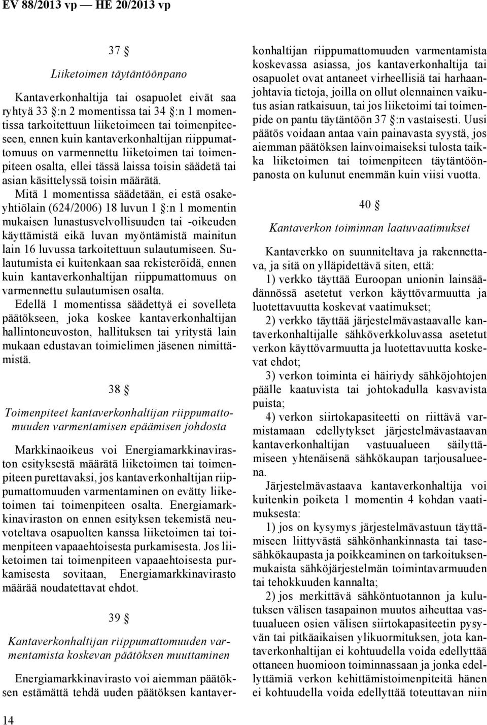 Mitä 1 momentissa säädetään, ei estä osakeyhtiölain (624/2006) 18 luvun 1 :n 1 momentin mukaisen lunastusvelvollisuuden tai -oikeuden käyttämistä eikä luvan myöntämistä mainitun lain 16 luvussa