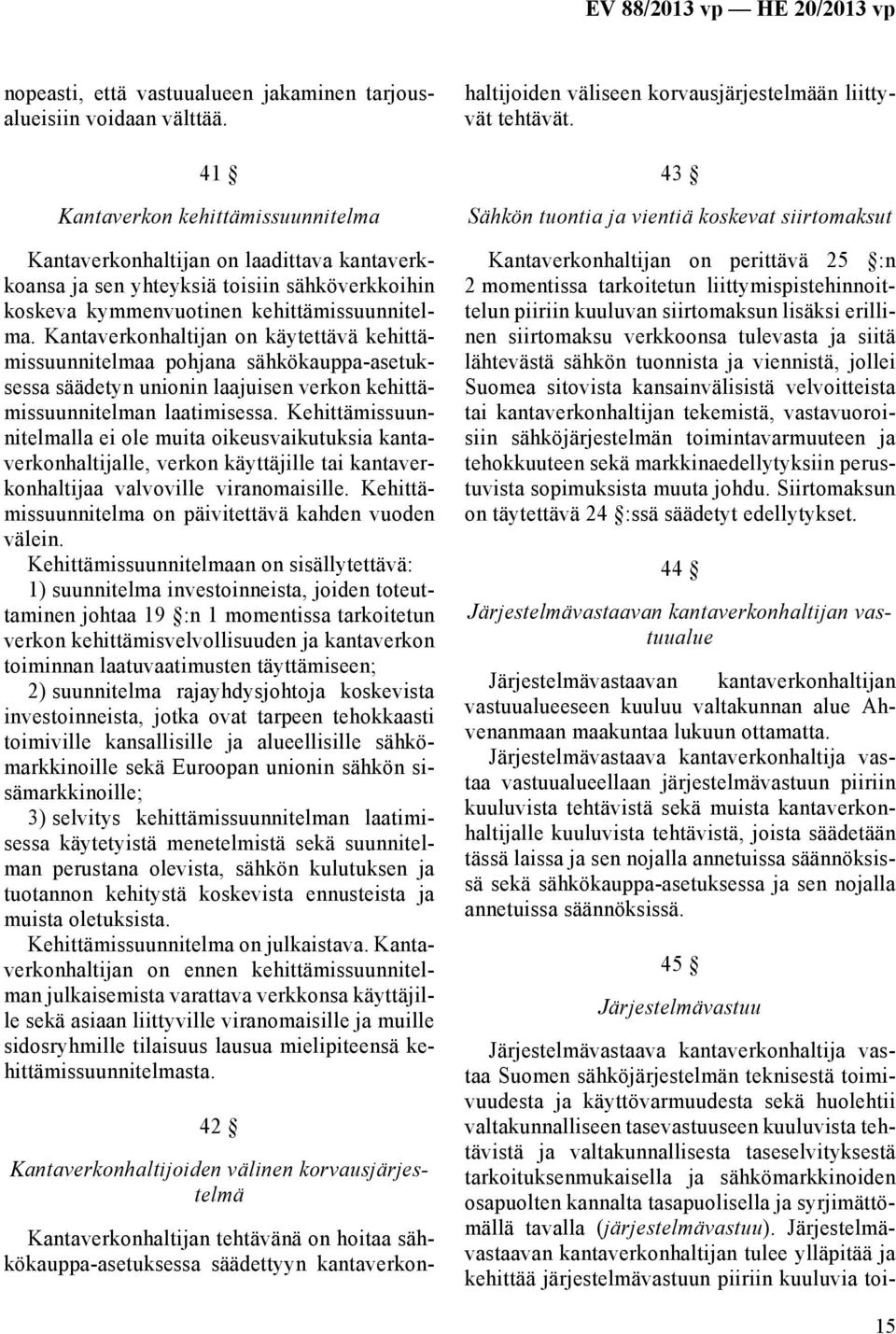 Kantaverkonhaltijan on käytettävä kehittämissuunnitelmaa pohjana sähkökauppa-asetuksessa säädetyn unionin laajuisen verkon kehittämissuunnitelman laatimisessa.