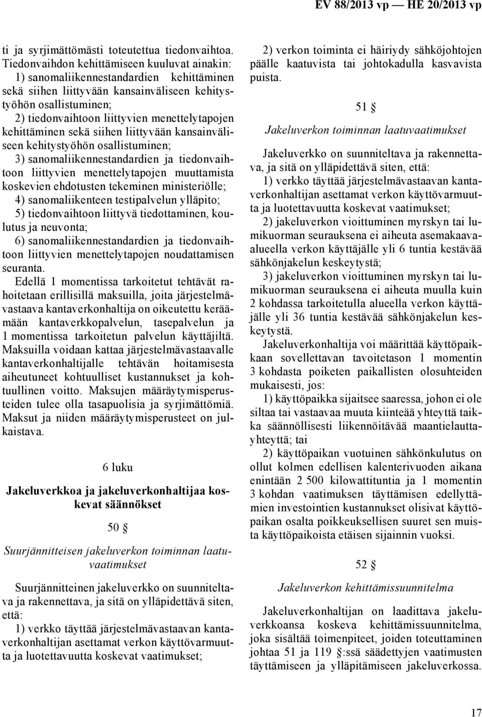 menettelytapojen kehittäminen sekä siihen liittyvään kansainväliseen kehitystyöhön osallistuminen; 3) sanomaliikennestandardien ja tiedonvaihtoon liittyvien menettelytapojen muuttamista koskevien
