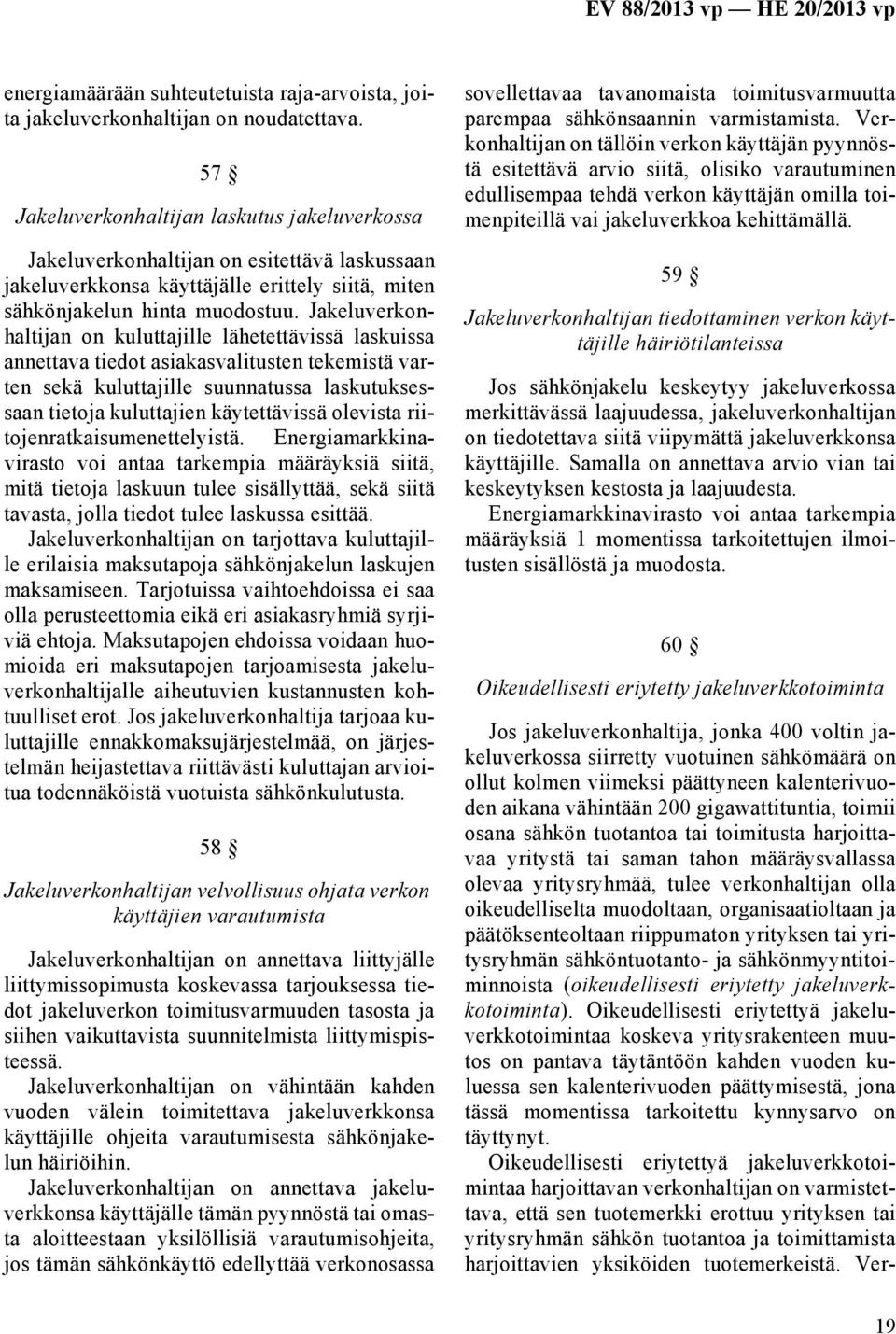 Jakeluverkonhaltijan on kuluttajille lähetettävissä laskuissa annettava tiedot asiakasvalitusten tekemistä varten sekä kuluttajille suunnatussa laskutuksessaan tietoja kuluttajien käytettävissä